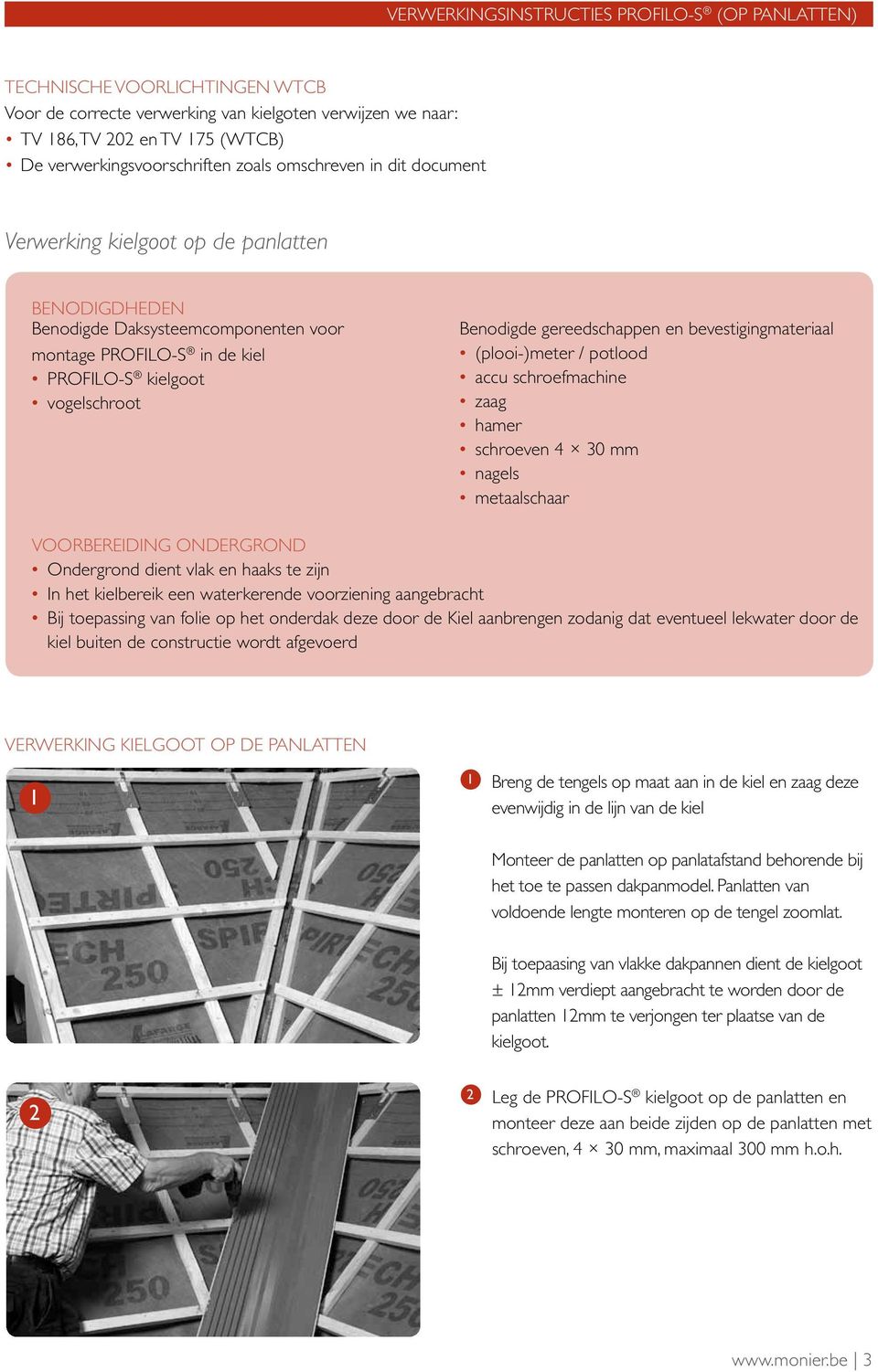 gereedschappen en bevestigingmateriaal (plooi-)meter / potlood accu schroefmachine zaag hamer schroeven 4 30 mm nagels metaalschaar VOORBEREIDING ONDERGROND Ondergrond dient vlak en haaks te zijn In