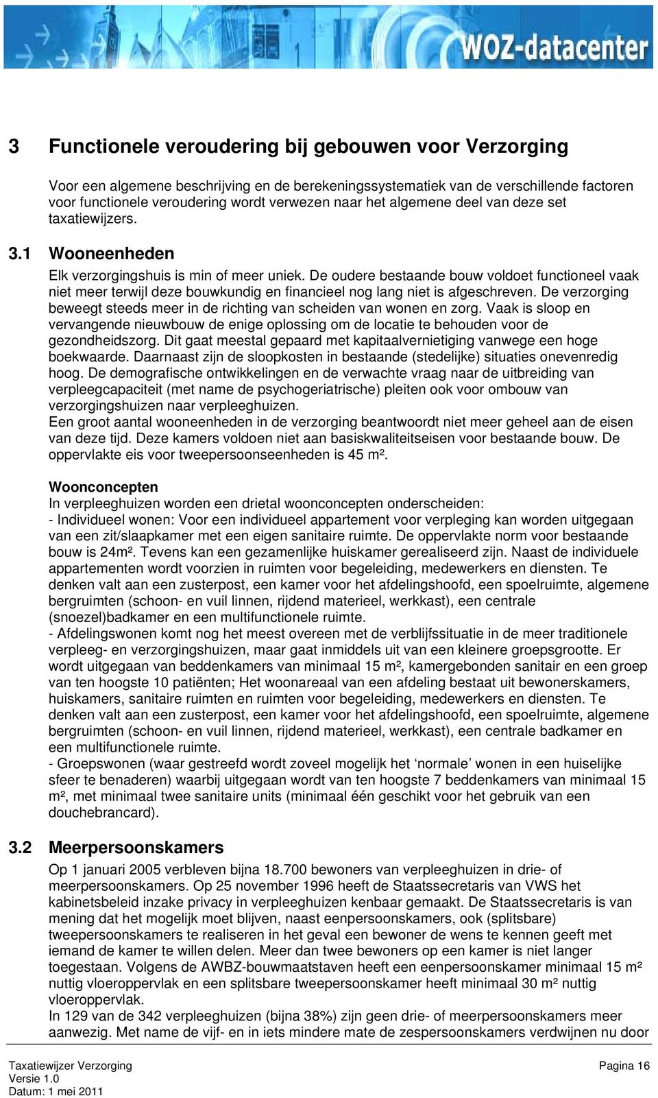 De oudere bestaande bouw voldoet functioneel vaak niet meer terwijl deze bouwkundig en financieel nog lang niet is afgeschreven.