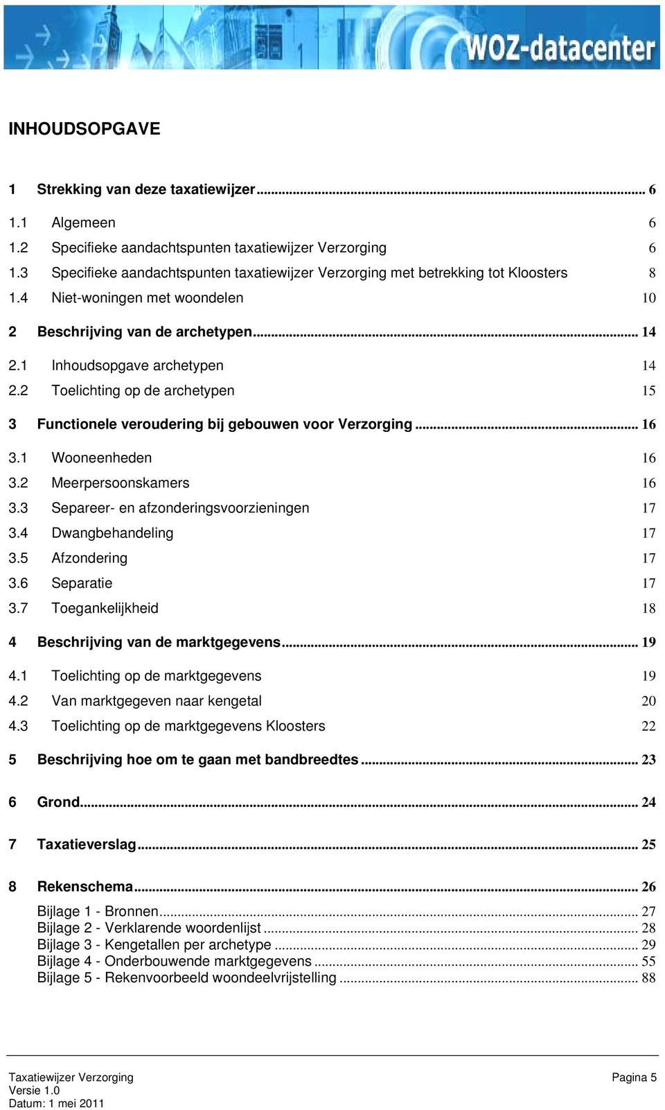 2 Toelichting op de archetypen 15 3 Functionele veroudering bij gebouwen voor Verzorging... 16 3.1 Wooneenheden 16 3.2 Meerpersoonskamers 16 3.3 Separeer- en afzonderingsvoorzieningen 17 3.