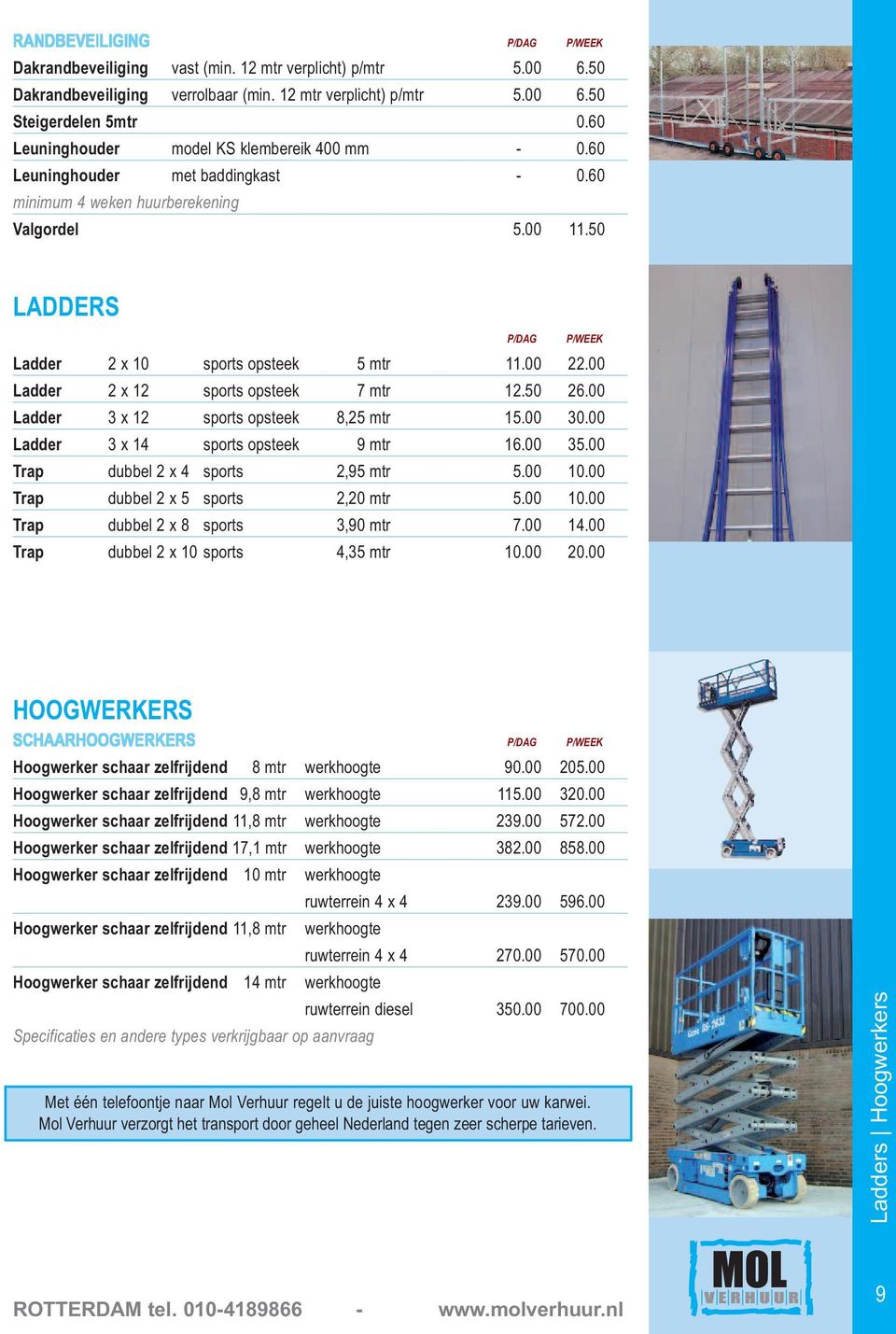 00 Ladder 2 x 12 sports opsteek 7 mtr 12.50 26.00 Ladder 3 x 12 sports opsteek 8,25 mtr 15.00 30.00 Ladder 3 x 14 sports opsteek 9 mtr 16.00 35.00 Trap dubbel 2 x 4 sports 2,95 mtr 5.00 10.