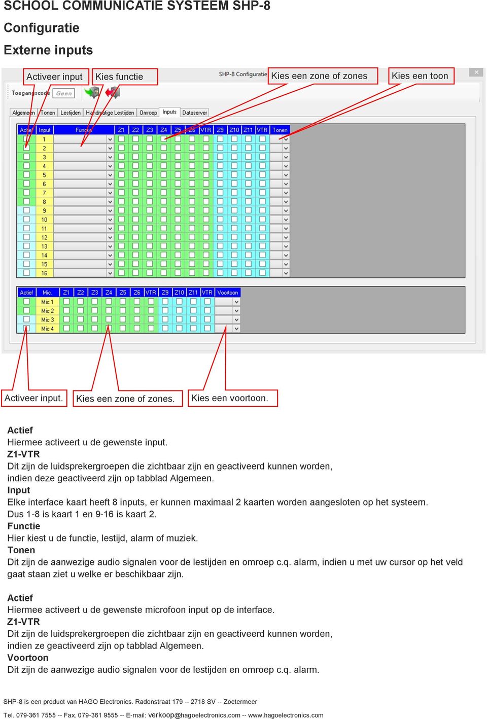 Input Elke interface kaart heeft 8 inputs, er kunnen maximaal 2 kaarten worden aangesloten op het systeem. Dus 1-8 is kaart 1 en 9-16 is kaart 2.