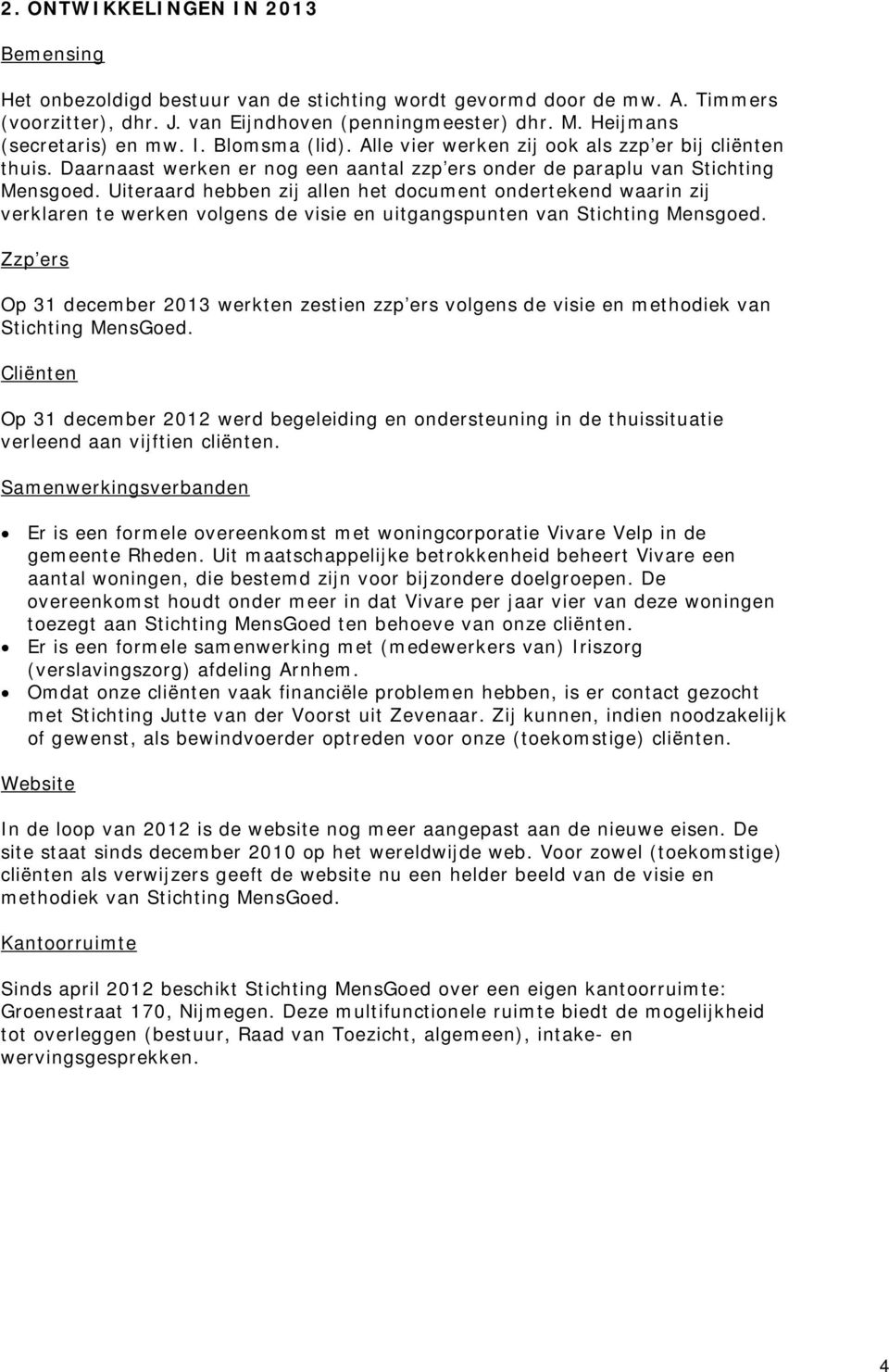 Uiteraard hebben zij allen het document ondertekend waarin zij verklaren te werken volgens de visie en uitgangspunten van Stichting Mensgoed.