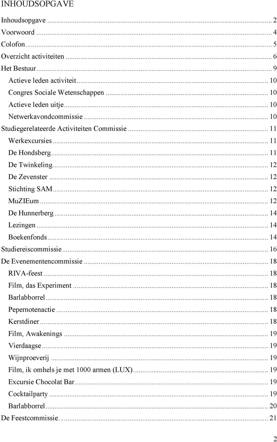 .. 12 De Hunnerberg... 14 Lezingen... 14 Boekenfonds... 14 Studiereiscommissie... 16 De Evenementencommissie... 18 RIVA-feest... 18 Film, das Experiment... 18 Barlabborrel... 18 Pepernotenactie.