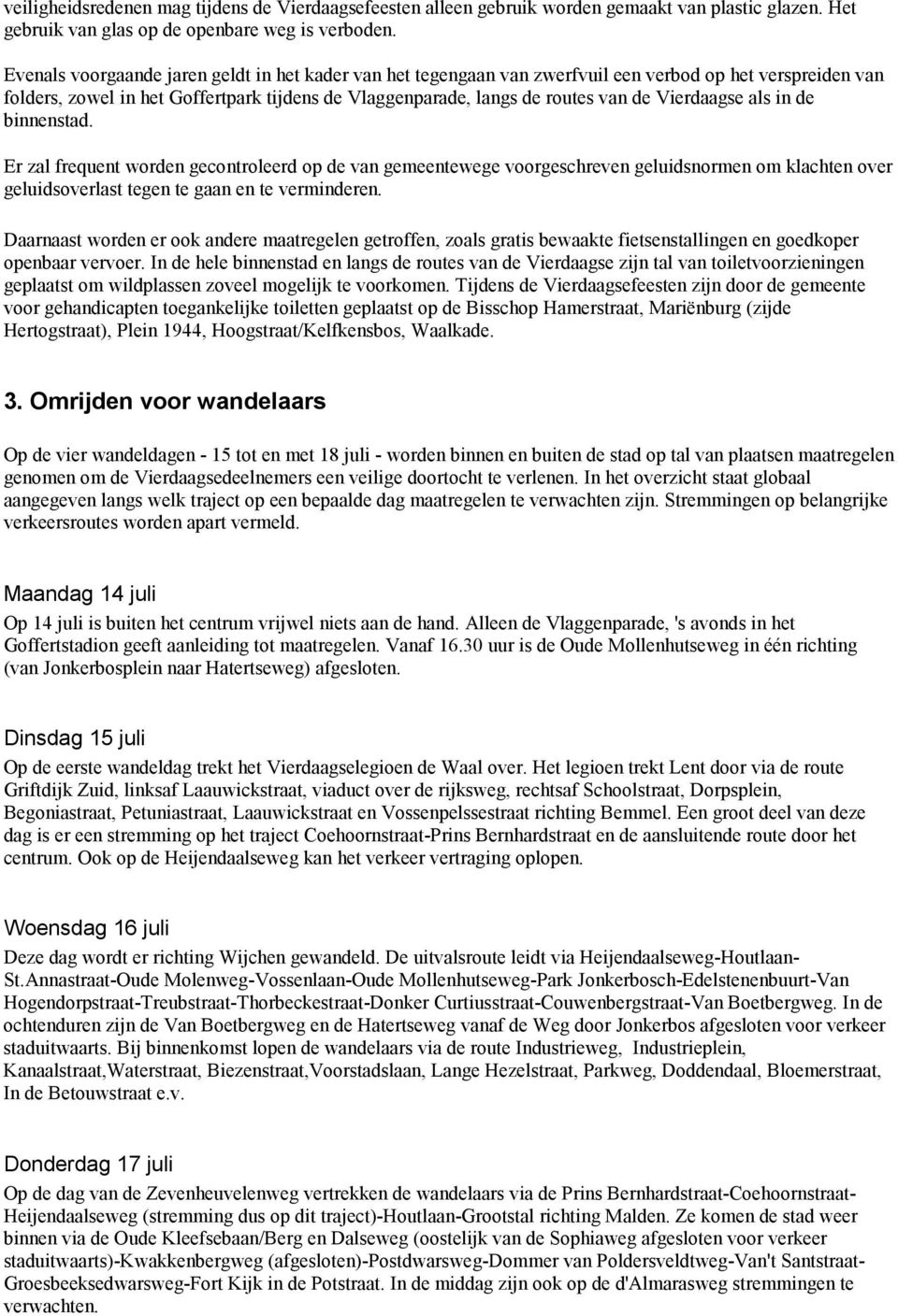 Vierdaagse als in de binnenstad. Er zal frequent worden gecontroleerd op de van gemeentewege voorgeschreven geluidsnormen om klachten over geluidsoverlast tegen te gaan en te verminderen.