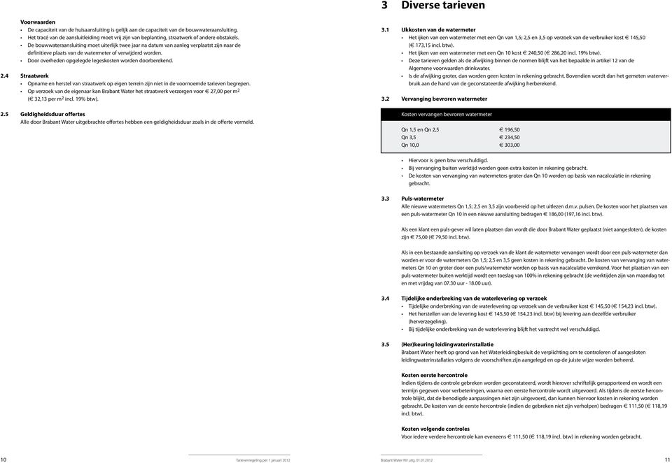 De bouwwateraansluiting moet uiterlijk twee jaar na datum van aanleg verplaatst zijn naar de definitieve plaats van de watermeter of verwijderd worden.