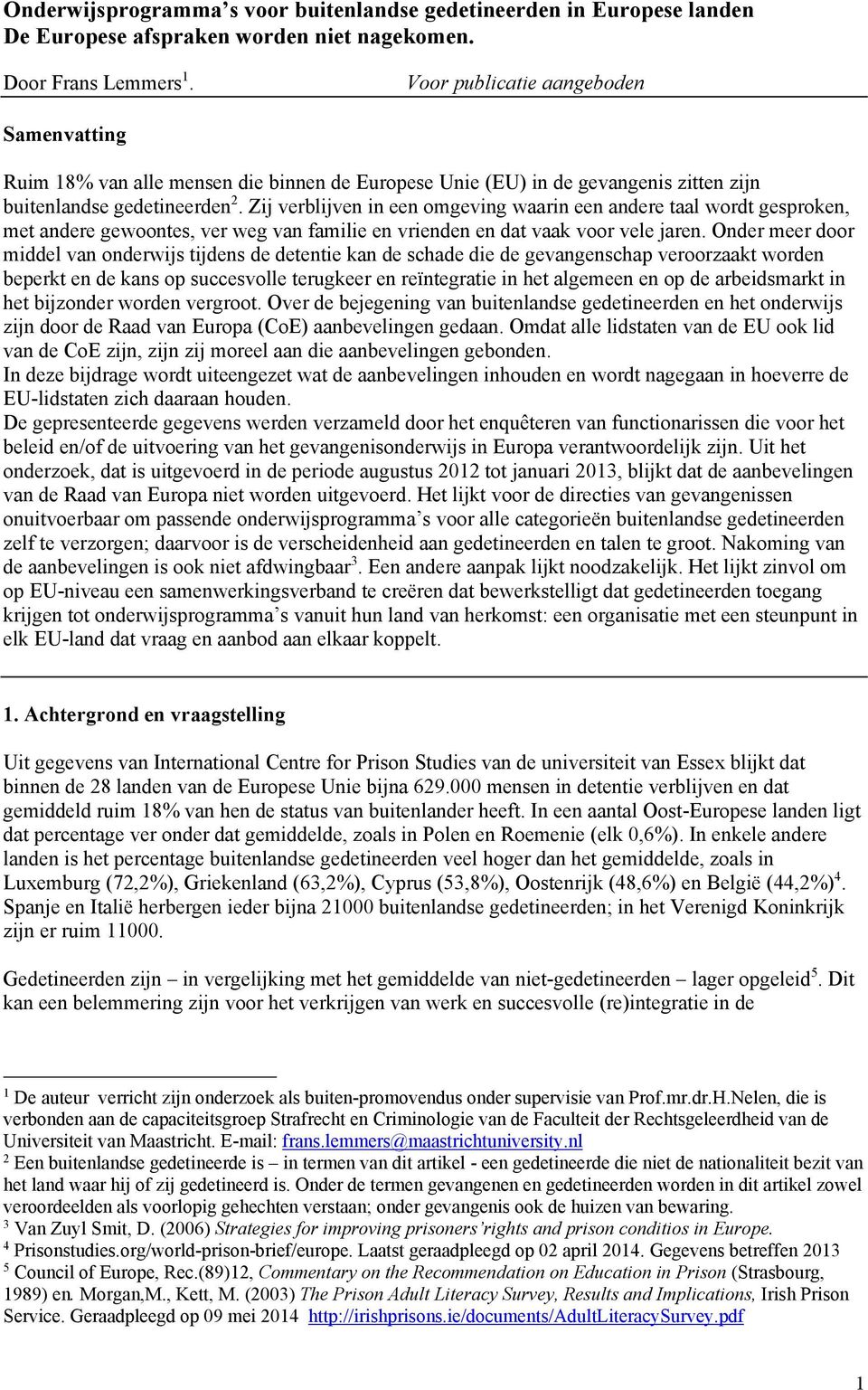 Zij verblijven in een omgeving waarin een andere taal wordt gesproken, met andere gewoontes, ver weg van familie en vrienden en dat vaak voor vele jaren.