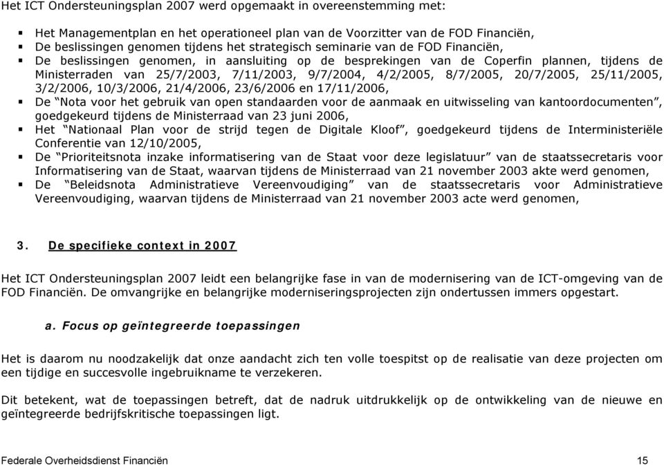 8/7/2005, 20/7/2005, 25/11/2005, 3/2/2006, 10/3/2006, 21/4/2006, 23/6/2006 en 17/11/2006, De Nota voor het gebruik van open standaarden voor de aanmaak en uitwisseling van kantoordocumenten,
