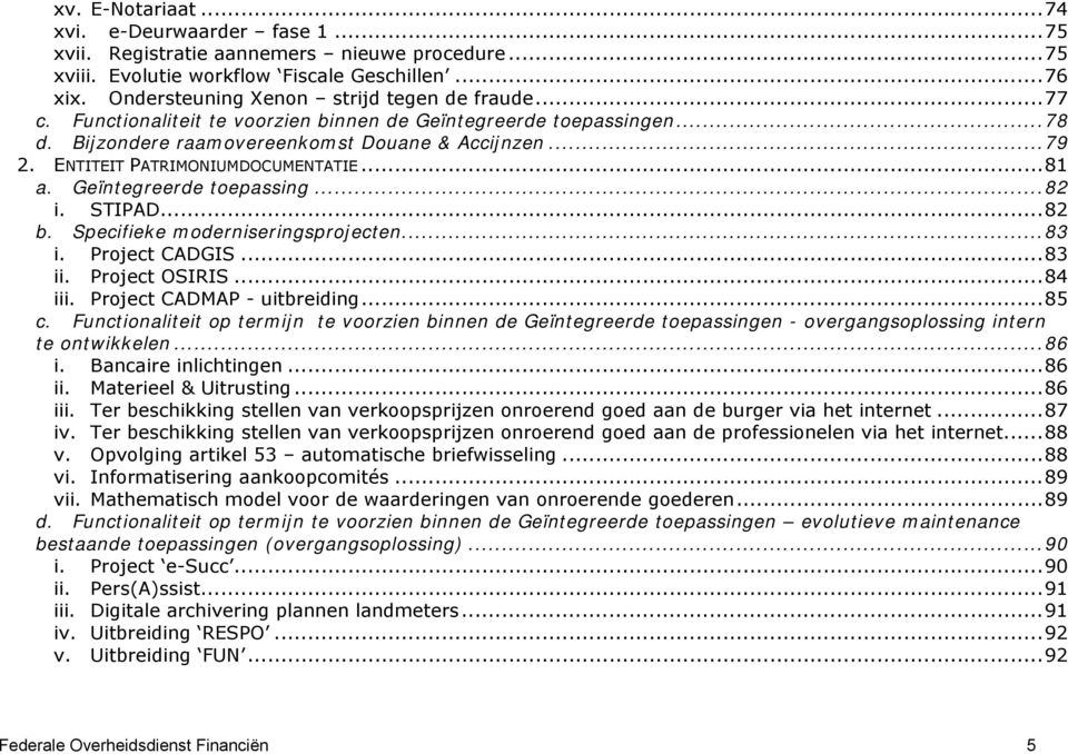 Geïntegreerde toepassing...82 i. STIPAD...82 b. Specifieke moderniseringsprojecten...83 i. Project CADGIS...83 ii. Project OSIRIS...84 iii. Project CADMAP - uitbreiding...85 c.