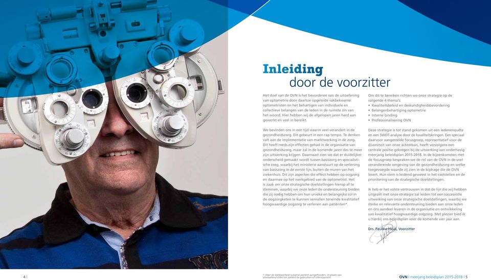 Om dit te bereiken richten we onze strategie op de volgende 4 thema s: Kwaliteitsbeleid en deskundigheidsbevordering Belangenbehartiging optometrie Interne binding Professionalisering OVN We bevinden