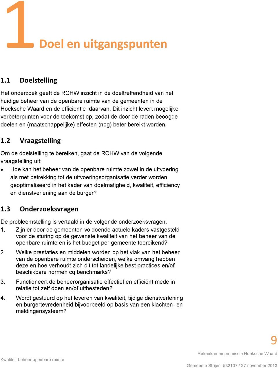 Dit inzicht levert mogelijke verbeterpunten voor de toekomst op, zodat de door de raden beoogde doelen en (maatschappelijke) effecten (nog) beter bereikt worden. 1.