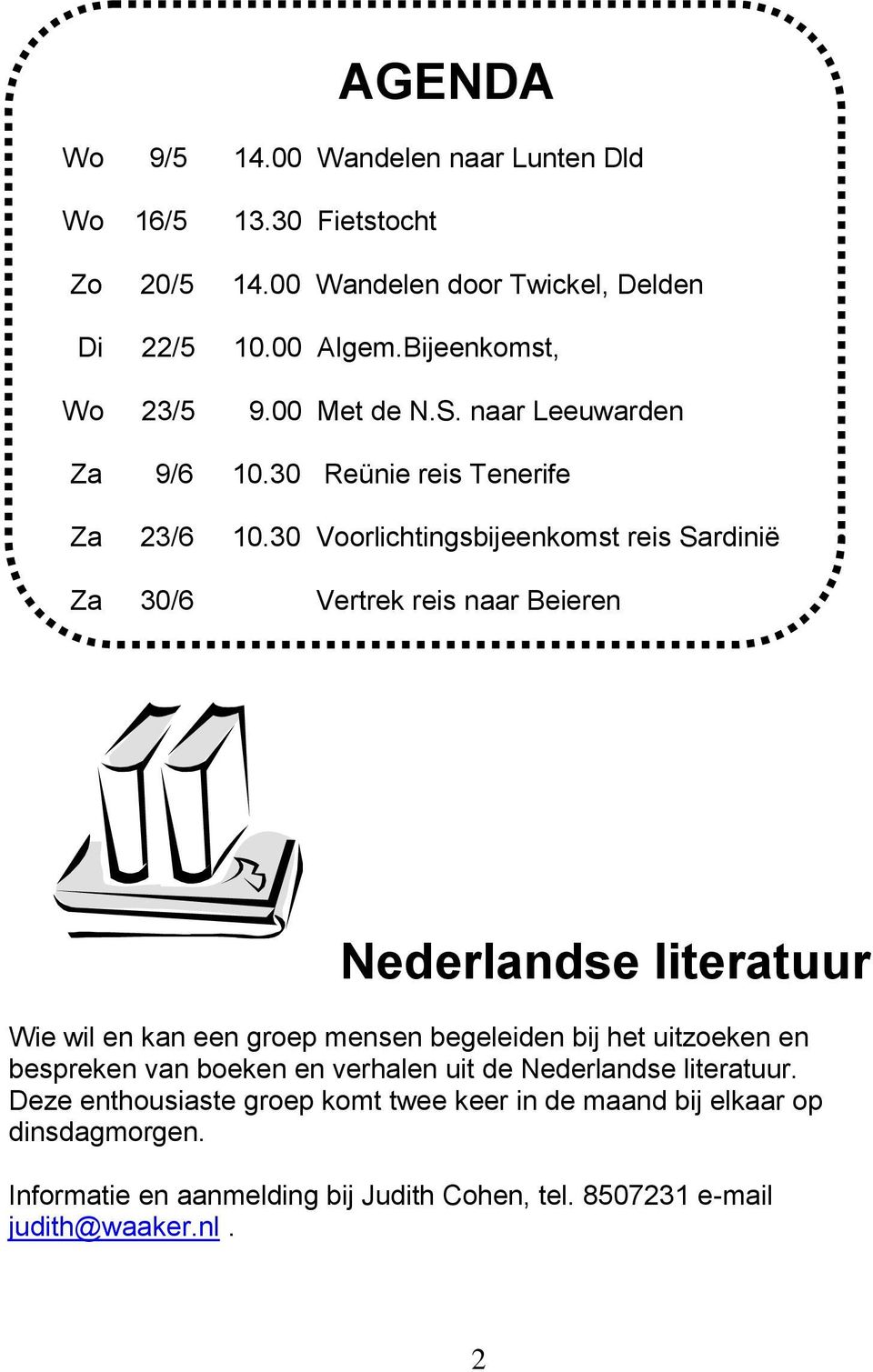 30 Voorlichtingsbijeenkomst reis Sardinië Za 30/6 Vertrek reis naar Beieren Nederlandse literatuur Wie wil en kan een groep mensen begeleiden bij het