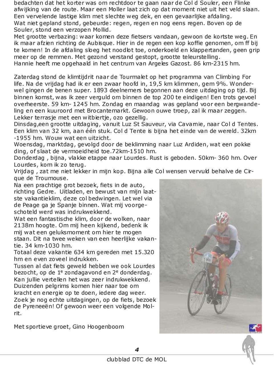 Met grootte verbazing: waar komen deze fietsers vandaan, gewoon de kortste weg. En ik maar afzien richting de Aubisque. Hier in de regen een kop koffie genomen, om ff bij te komen!