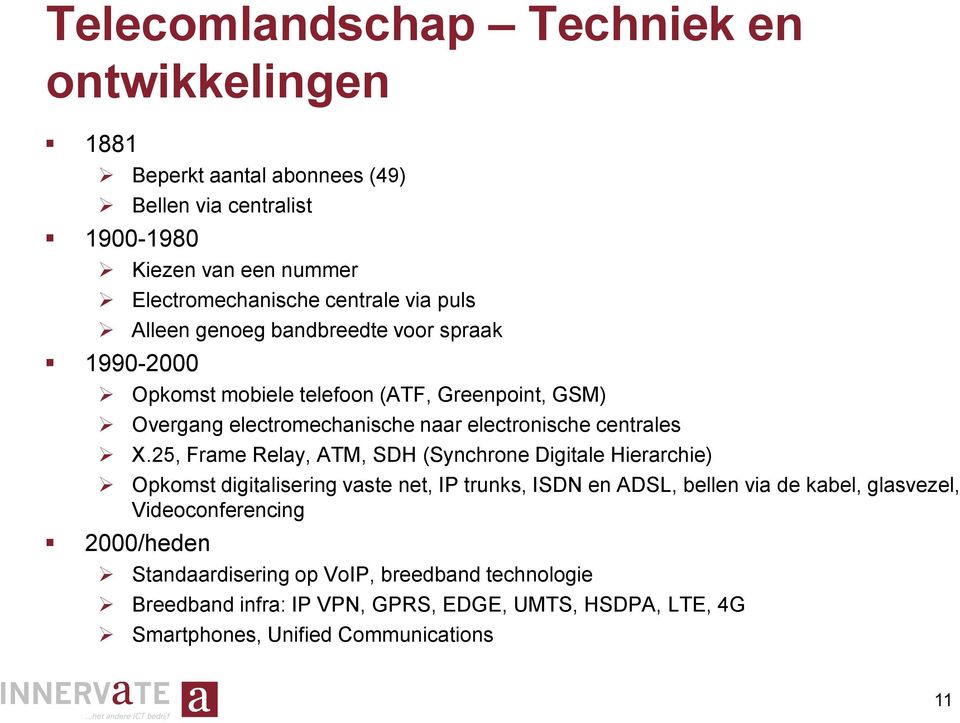 X.25, Frame Relay, ATM, SDH (Synchrone Digitale Hierarchie) Opkomst digitalisering vaste net, IP trunks, ISDN en ADSL, bellen via de kabel, glasvezel,