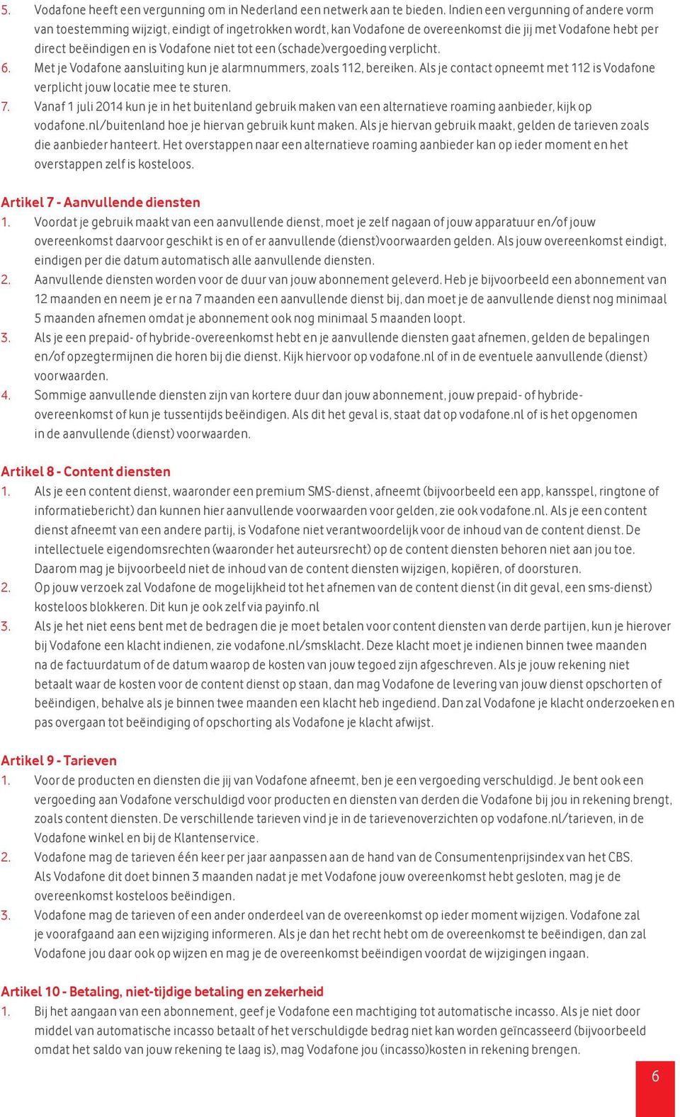 (schade)vergoeding verplicht. 6. Met je Vodafone aansluiting kun je alarmnummers, zoals 112, bereiken. Als je contact opneemt met 112 is Vodafone verplicht jouw locatie mee te sturen. 7.