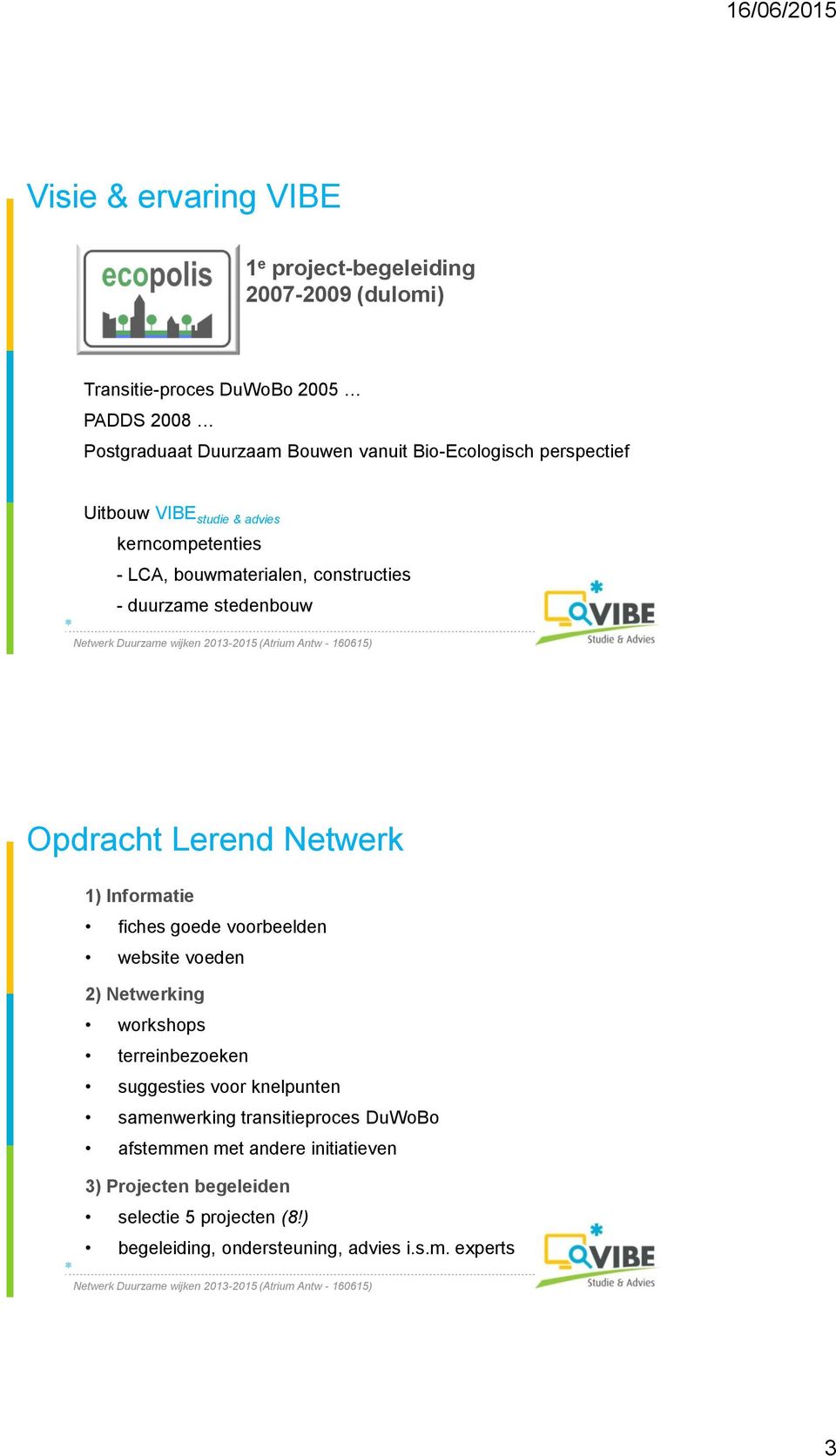 Netwerk 1) Informatie fiches goede voorbeelden website voeden 2) Netwerking workshops terreinbezoeken suggesties voor knelpunten samenwerking