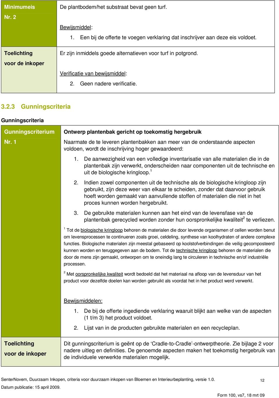 1 Ontwerp plantenbak gericht op toekomstig hergebruik Naarmate de te leveren plantenbakken aan meer van de onderstaande aspecten voldoen, wordt de inschrijving hoger gewaardeerd: 1.