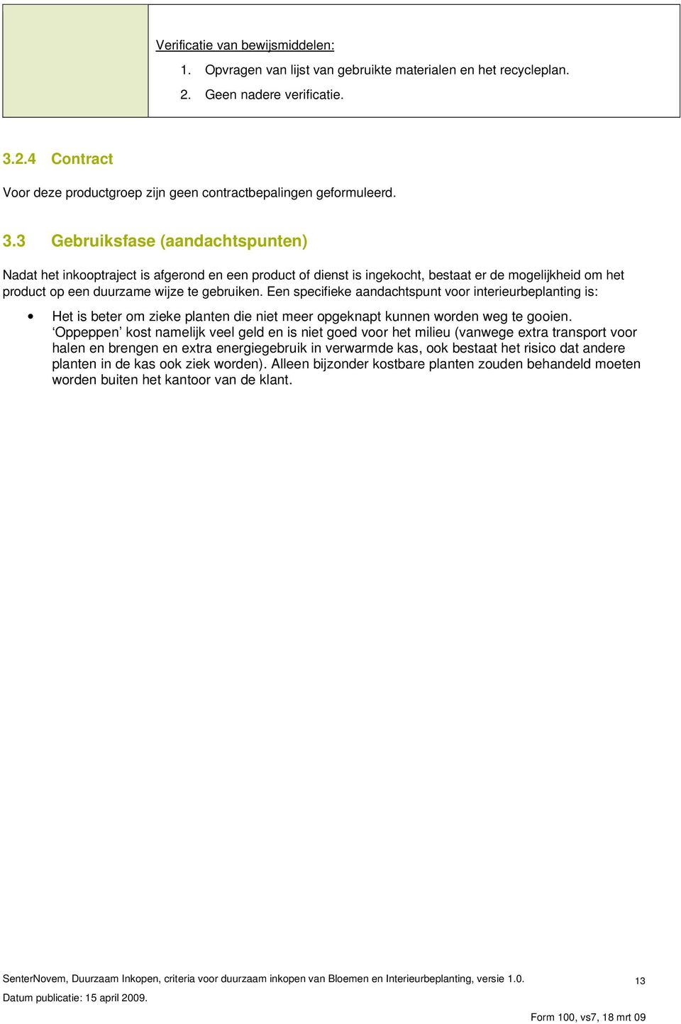 Een specifieke aandachtspunt voor interieurbeplanting is: Het is beter om zieke planten die niet meer opgeknapt kunnen worden weg te gooien.