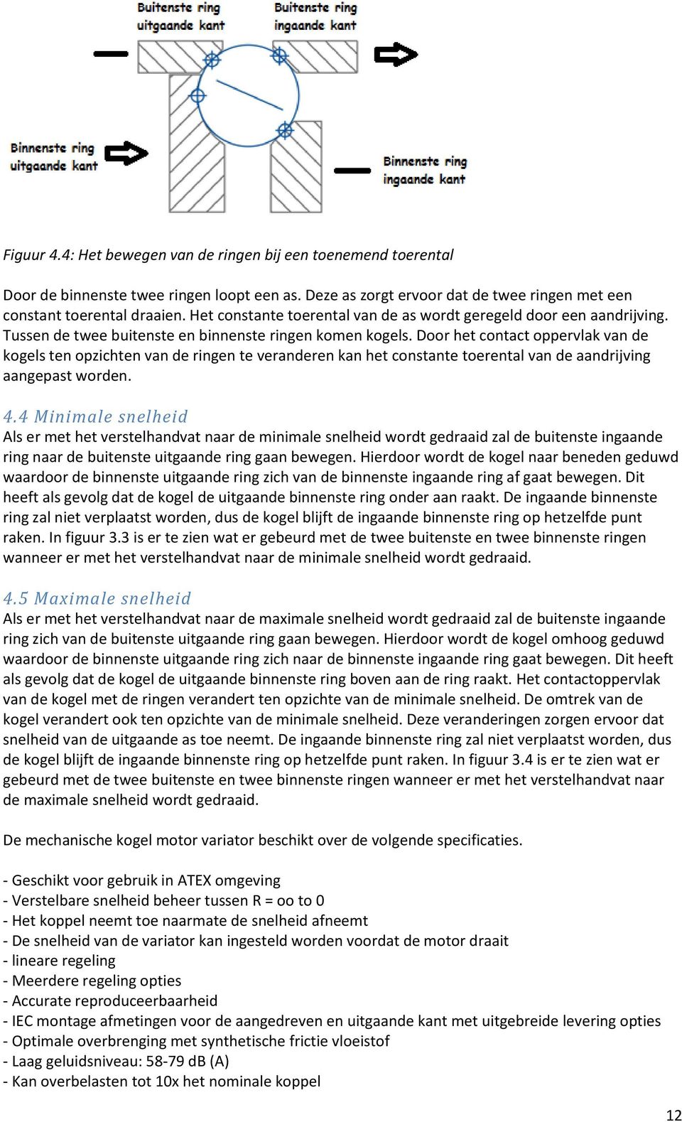 Door het contact oppervlak van de kogels ten opzichten van de ringen te veranderen kan het constante toerental van de aandrijving aangepast worden. 4.