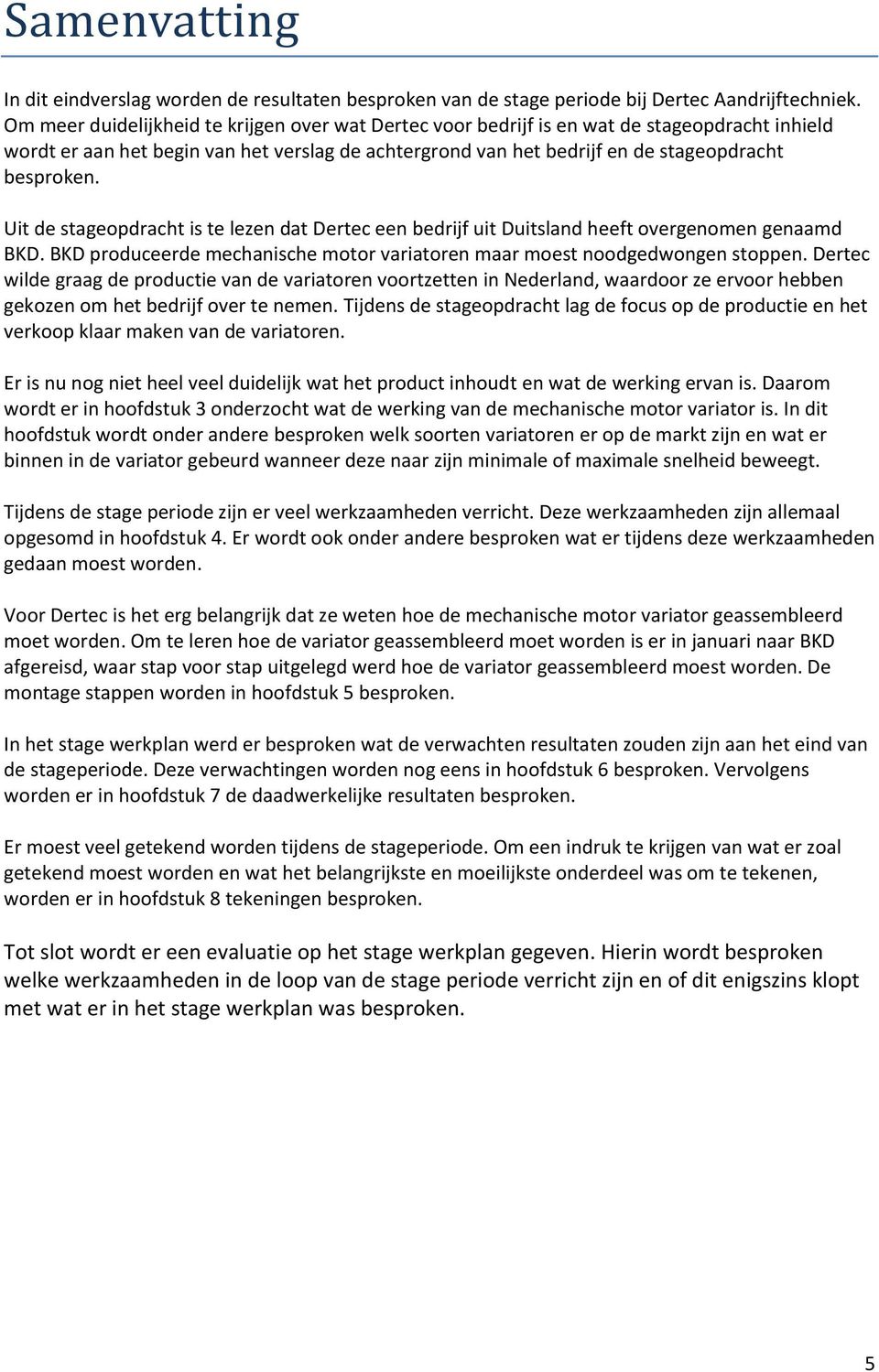 Uit de stageopdracht is te lezen dat Dertec een bedrijf uit Duitsland heeft overgenomen genaamd BKD. BKD produceerde mechanische motor variatoren maar moest noodgedwongen stoppen.