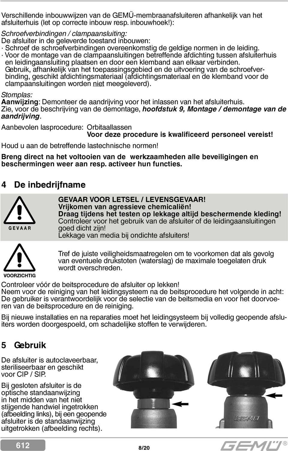 Voor de montage van de clampaansluitingen betreffende afdichting tussen afsluiterhuis en leidingaansluiting plaatsen en door een klemband aan elkaar verbinden.