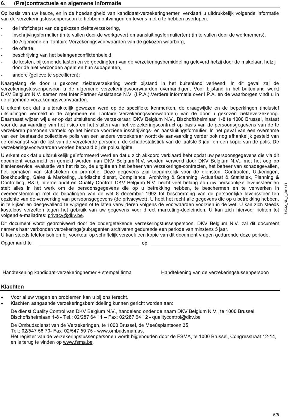 te vullen door de werknemers), - de Algemene en Tarifaire Verzekeringsvoorwaarden van de gekozen waarborg, - de offerte, - beschrijving van het belangenconflictenbeleid, - de kosten, bijkomende