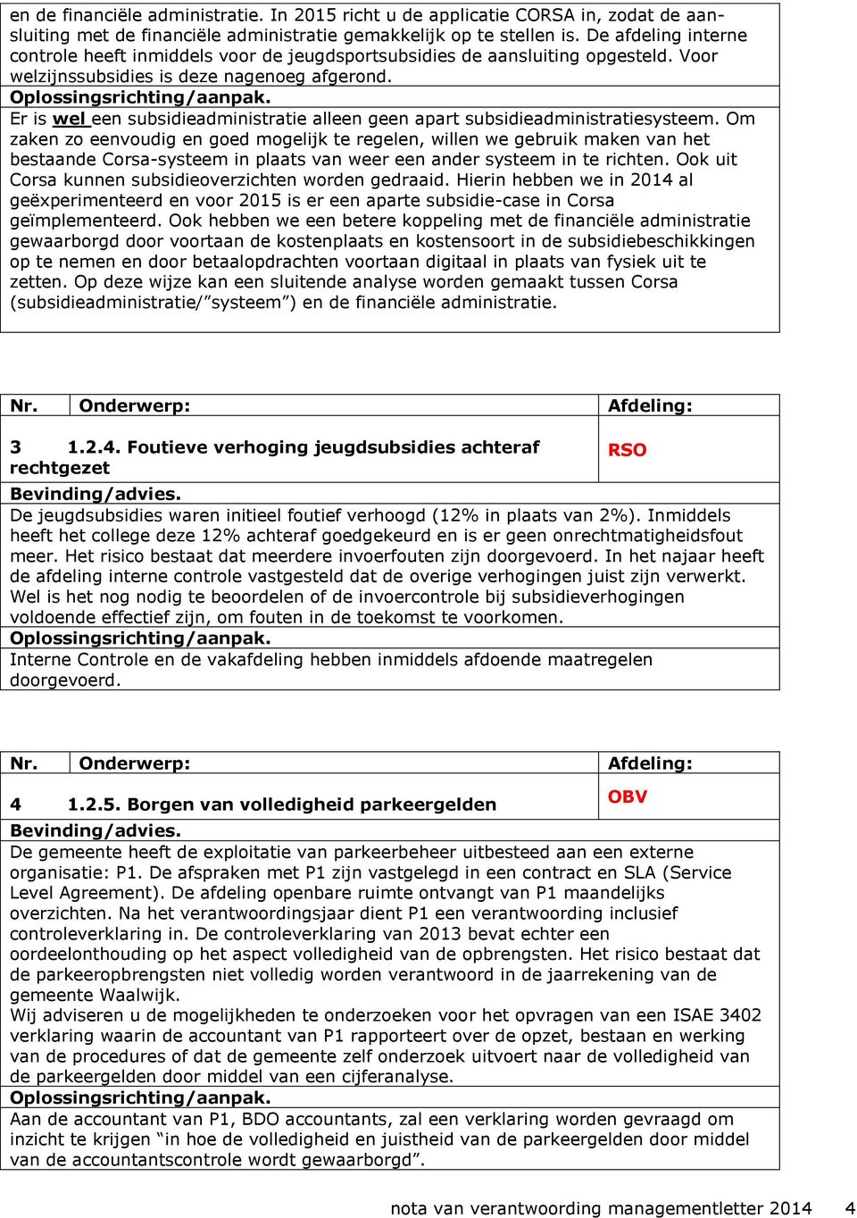 Er is wel een subsidieadministratie alleen geen apart subsidieadministratiesysteem.