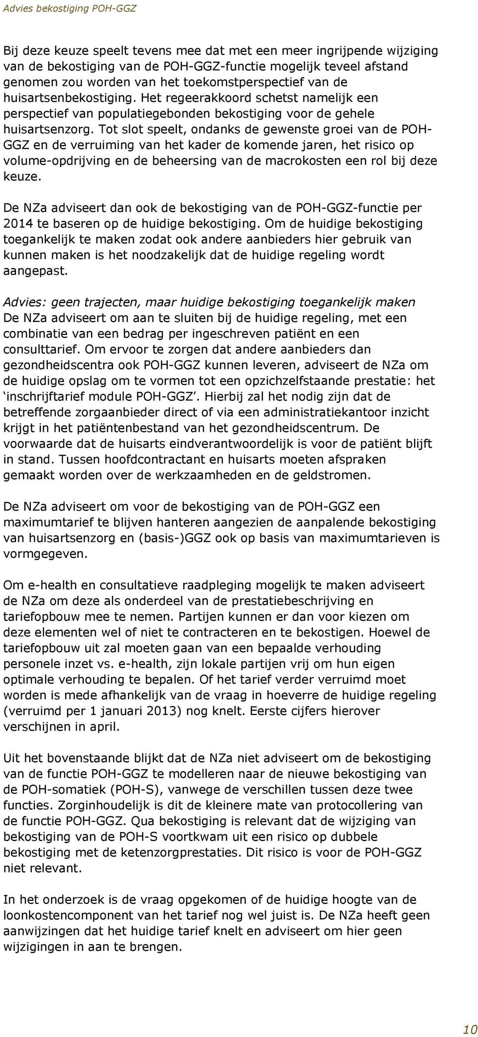 Tot slot speelt, ondanks de gewenste groei van de POH- GGZ en de verruiming van het kader de komende jaren, het risico op volume-opdrijving en de beheersing van de macrokosten een rol bij deze keuze.