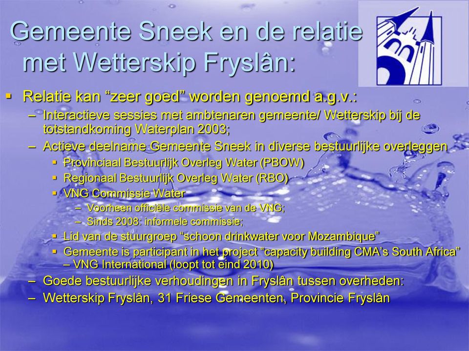 Bestuurlijk Overleg Water (PBOW) Regionaal Bestuurlijk Overleg Water (RBO) VNG Commissie Water Voorheen officiële commissie van de VNG; Sinds 2008: informele commissie; Lid van de