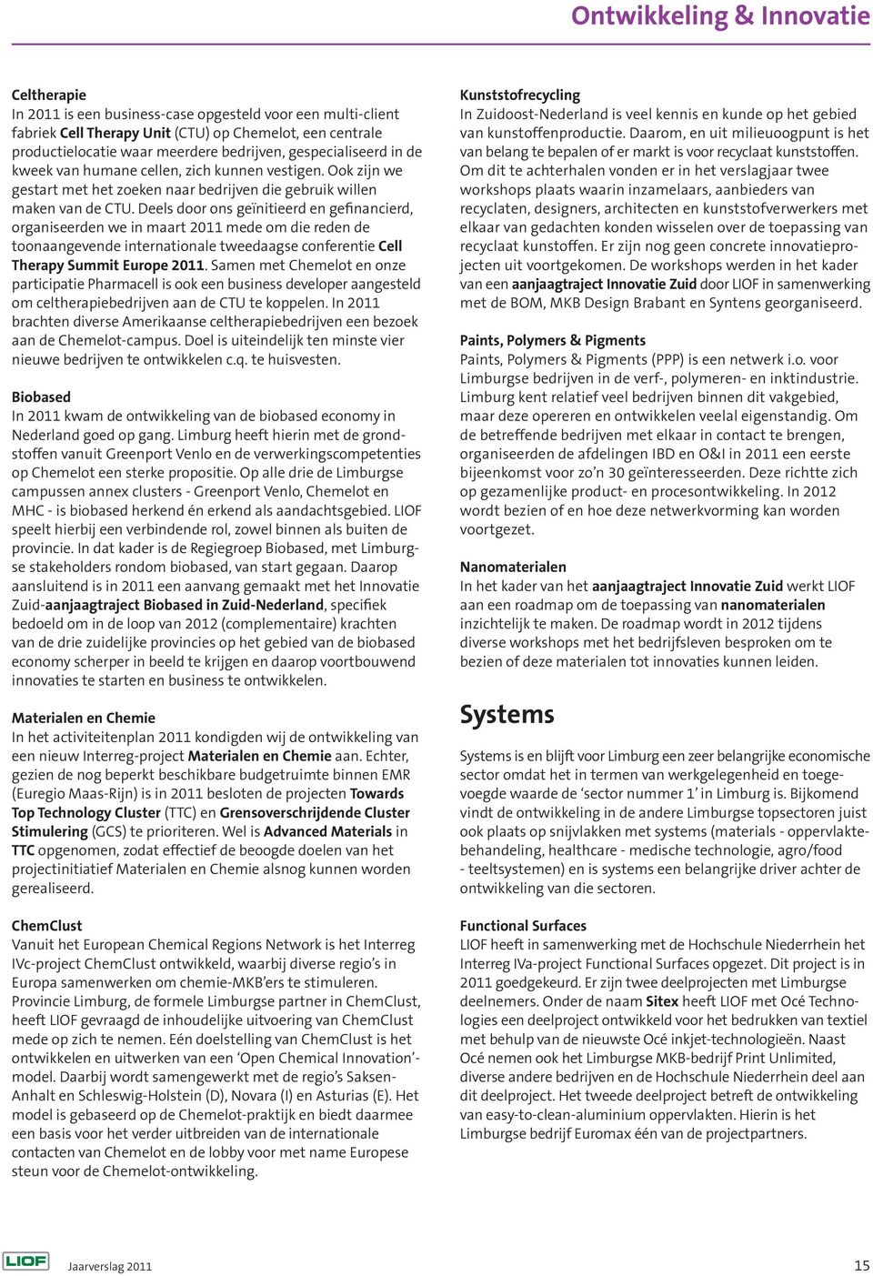 Deels door ons geïnitieerd en gefinancierd, organiseerden we in maart 2011 mede om die reden de toonaangevende internationale tweedaagse conferentie Cell Therapy Summit Europe 2011.