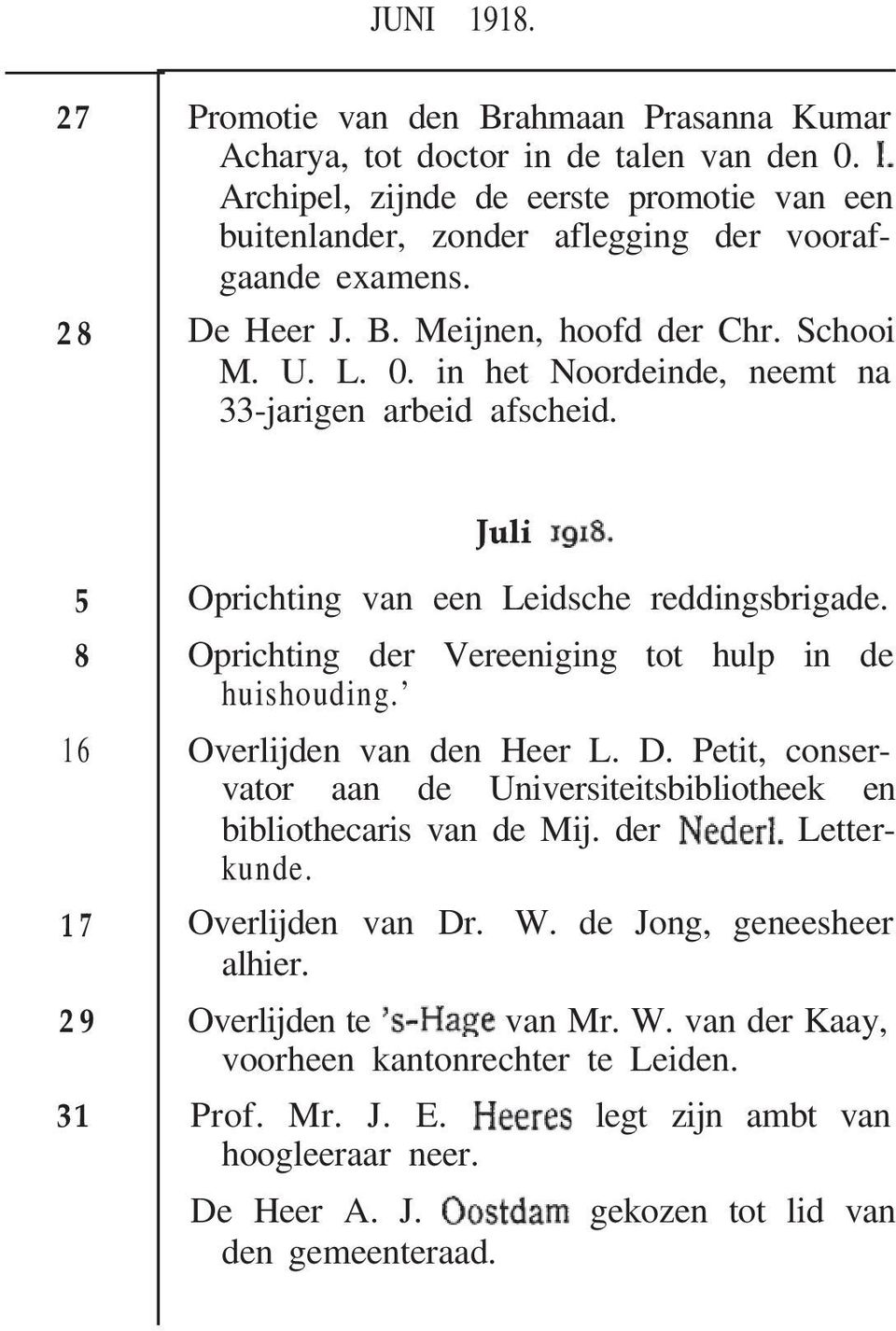 in het Noordeinde, neemt na 33-jarigen arbeid afscheid. Juli 5 8 16 17 29 31 Oprichting van een Leidsche reddingsbrigade. Oprichting der Vereeniging tot hulp in de huishouding.