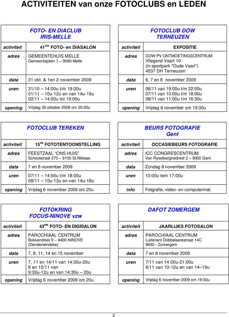 & 1en 2 november 2009 data 6, 7 en 8 november 2009 uren 31/10 14:00u t/m 19:00u 01/11 10u-12u en van 14u-19u 02/11 14:00u tot 19:00u uren 06/11 van 19:00u t/m 22:00u 07/11 van 10:00u t/m 18:00u 08/11