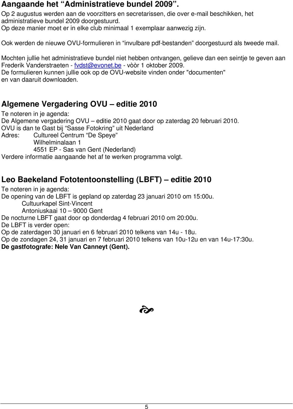 Mochten jullie het administratieve bundel niet hebben ontvangen, gelieve dan een seintje te geven aan Frederik Vanderstraeten - fvdst@evonet.be - vòòr 1 oktober 2009.