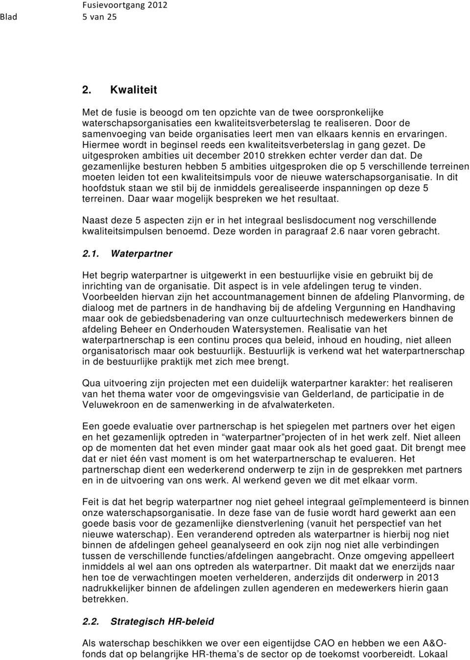 De uitgesproken ambities uit december 2010 strekken echter verder dan dat.