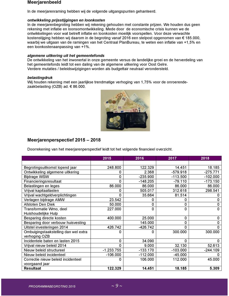 Mede door de economische crisis kunnen we de ontwikkelingen voor wat betreft inflatie en loonkosten moeilijk voorspellen.