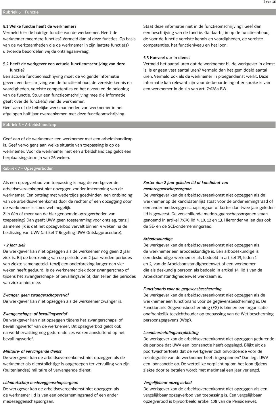 Een actuele functieomschrijving moet de volgende informatie geven: een beschrijving van de functie-inhoud, de vereiste kennis en vaardigheden, vereiste competenties en het niveau en de beloning van