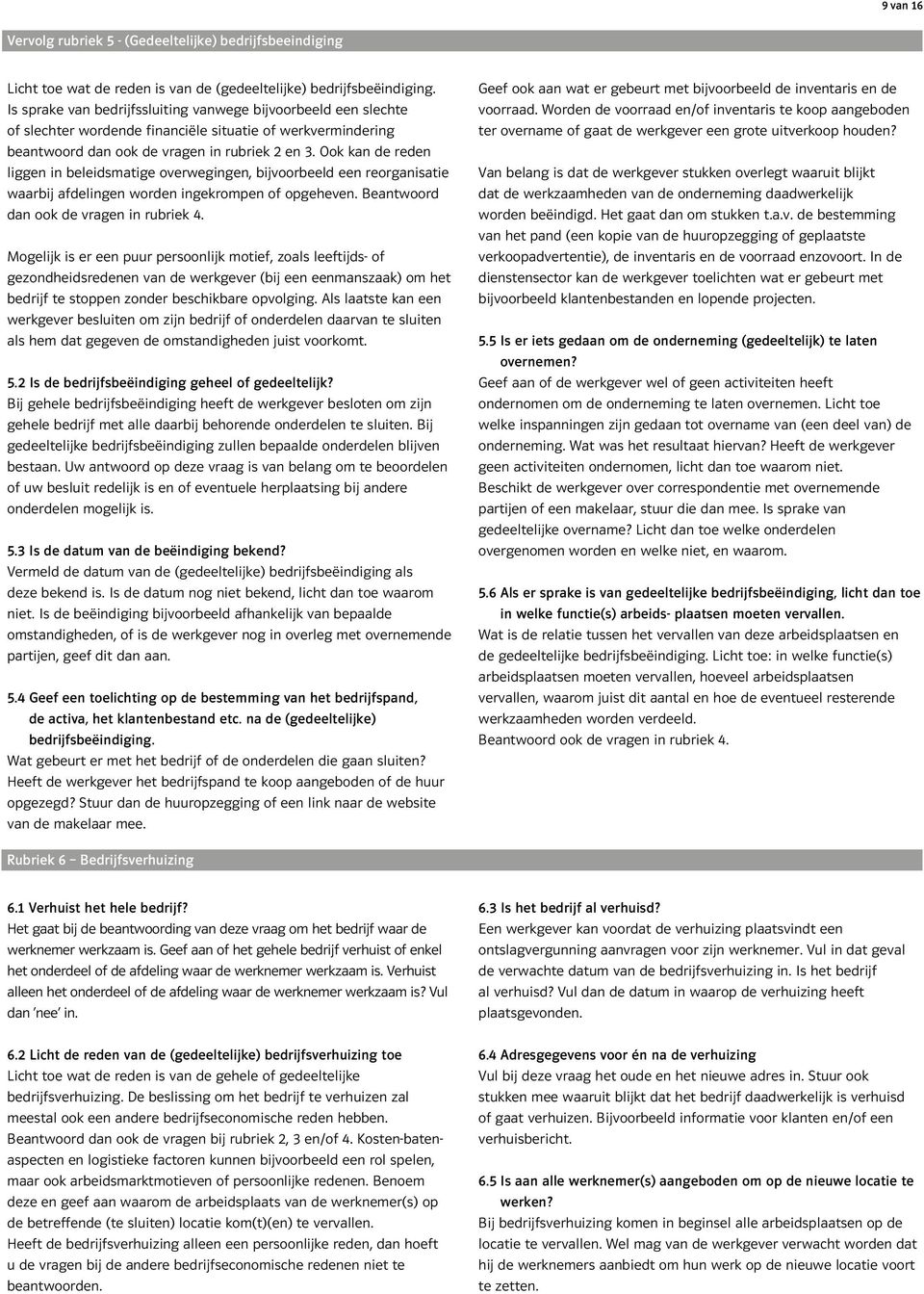 Ook kan de reden liggen in beleidsmatige overwegingen, bijvoorbeeld een reorganisatie waarbij afdelingen worden ingekrompen of opgeheven. Beantwoord dan ook de vragen in rubriek 4.