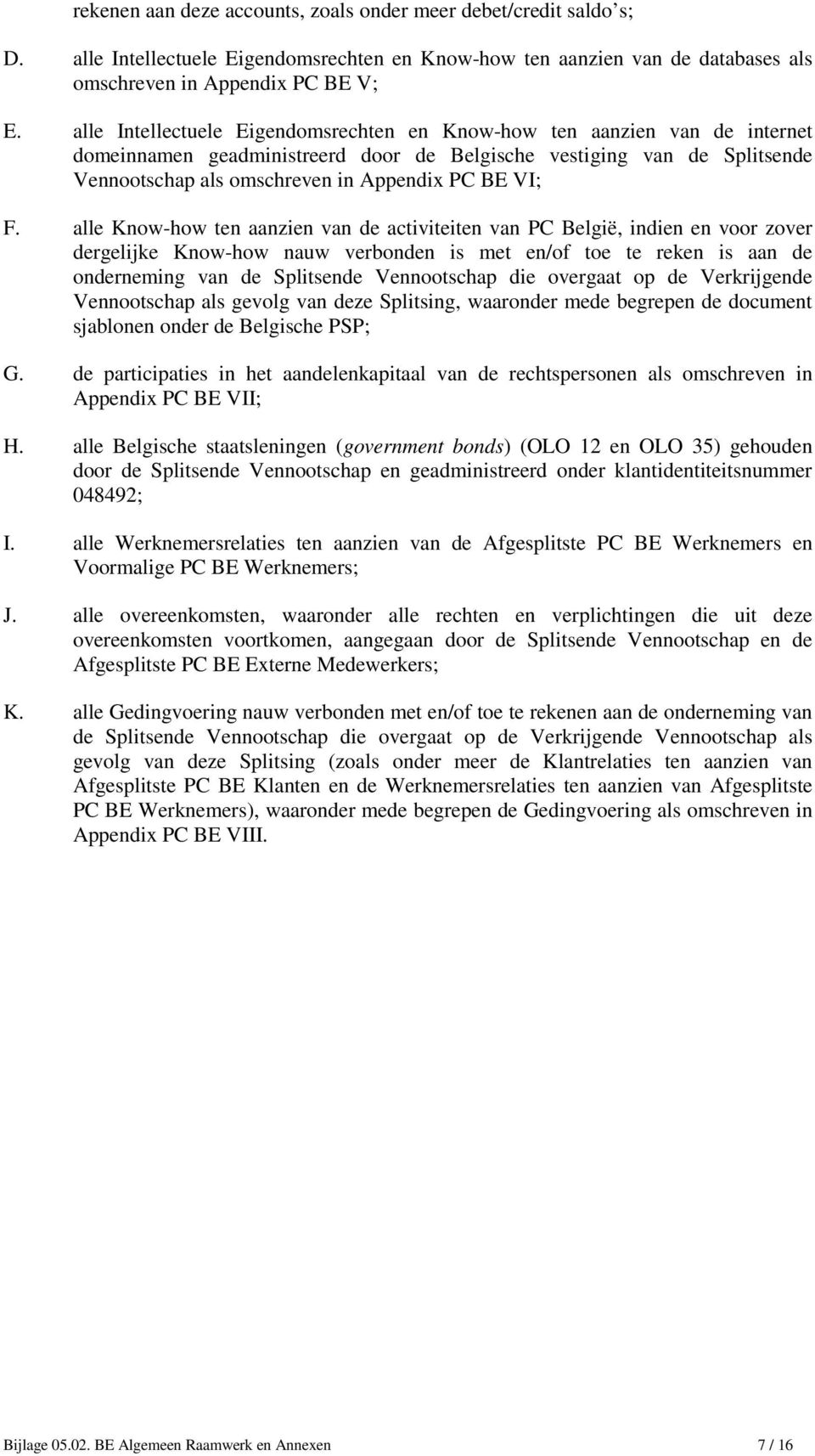 F. alle Know-how ten aanzien van de activiteiten van PC België, indien en voor zover dergelijke Know-how nauw verbonden is met en/of toe te reken is aan de onderneming van de Splitsende Vennootschap