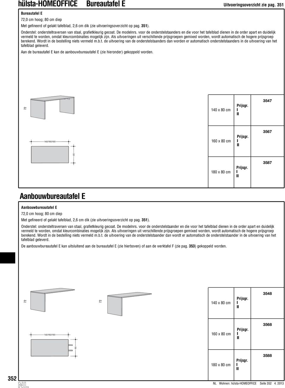 voor de onderstelstaanders en die voor het tafelblad dienen in de order apart en duidelijk vermeld te worden, omdat kleurcombinaties mogelijk zijn.