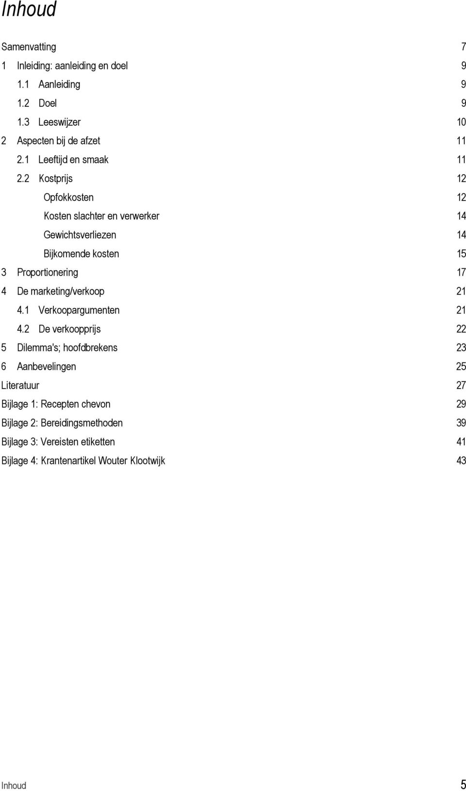 2 Kostprijs 12 Opfokkosten 12 Kosten slachter en verwerker 14 Gewichtsverliezen 14 Bijkomende kosten 15 3 Proportionering 17 4 De