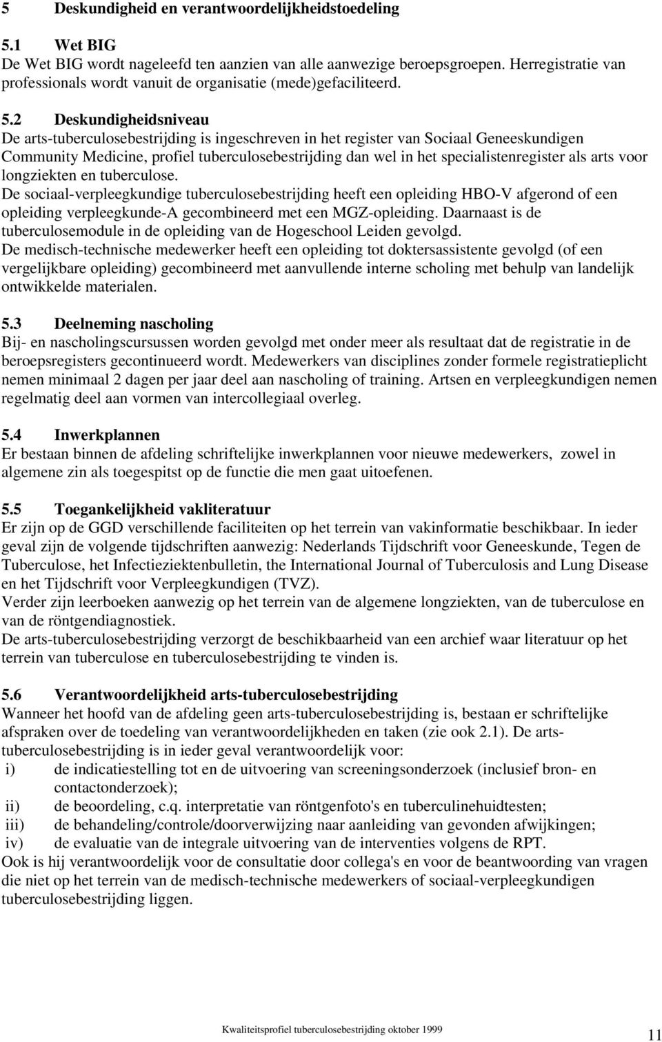 2 Deskundigheidsniveau De arts-tuberculosebestrijding is ingeschreven in het register van Sociaal Geneeskundigen Community Medicine, profiel tuberculosebestrijding dan wel in het specialistenregister