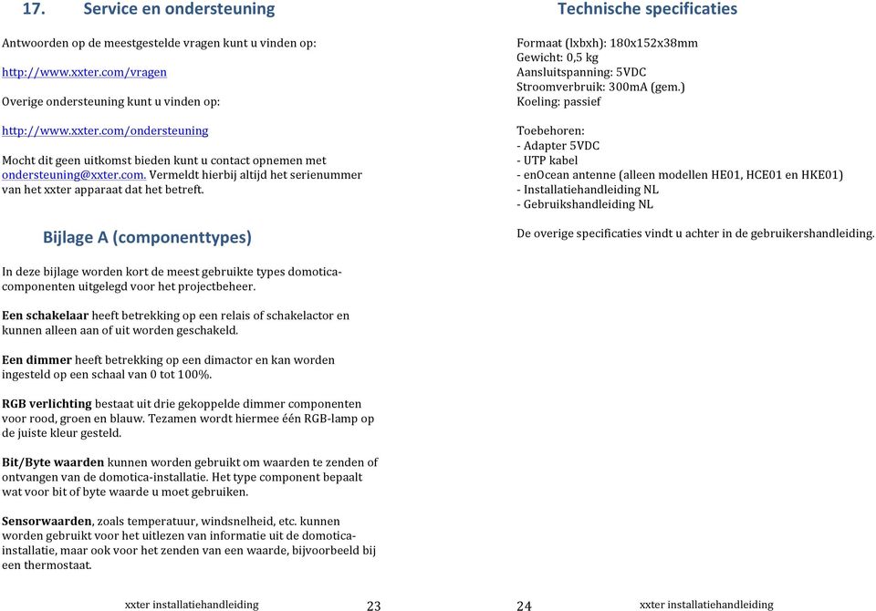 Een*schakelaarheeftbetrekkingopeenrelaisofschakelactoren kunnenalleenaanofuitwordengeschakeld. Een*dimmer*heeftbetrekkingopeendimactorenkanworden ingesteldopeenschaalvan0tot100%.