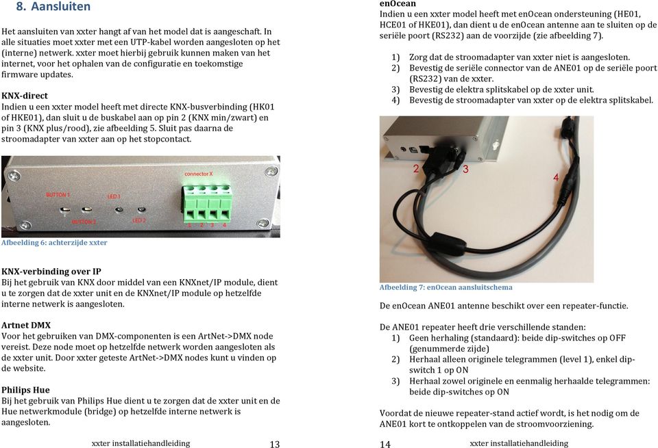 KNXJdirect* IndienueenxxtermodelheeftmetdirecteKNXSbusverbinding(HK01 ofhke01),dansluitudebuskabelaanoppin2(knxmin/zwart)en pin3(knxplus/rood),zieafbeelding5.