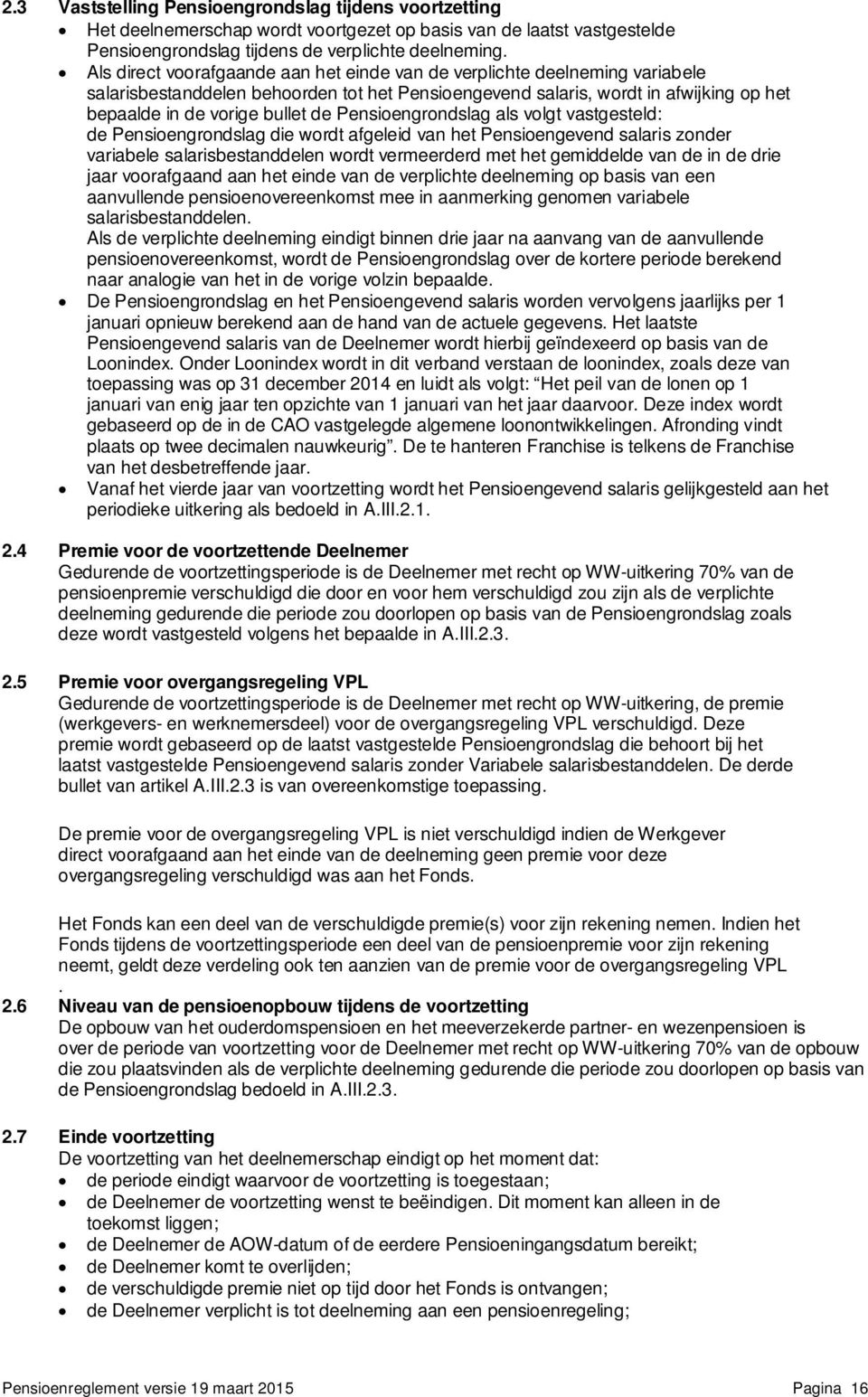 Pensioengrondslag als volgt vastgesteld: de Pensioengrondslag die wordt afgeleid van het Pensioengevend salaris zonder variabele salarisbestanddelen wordt vermeerderd met het gemiddelde van de in de