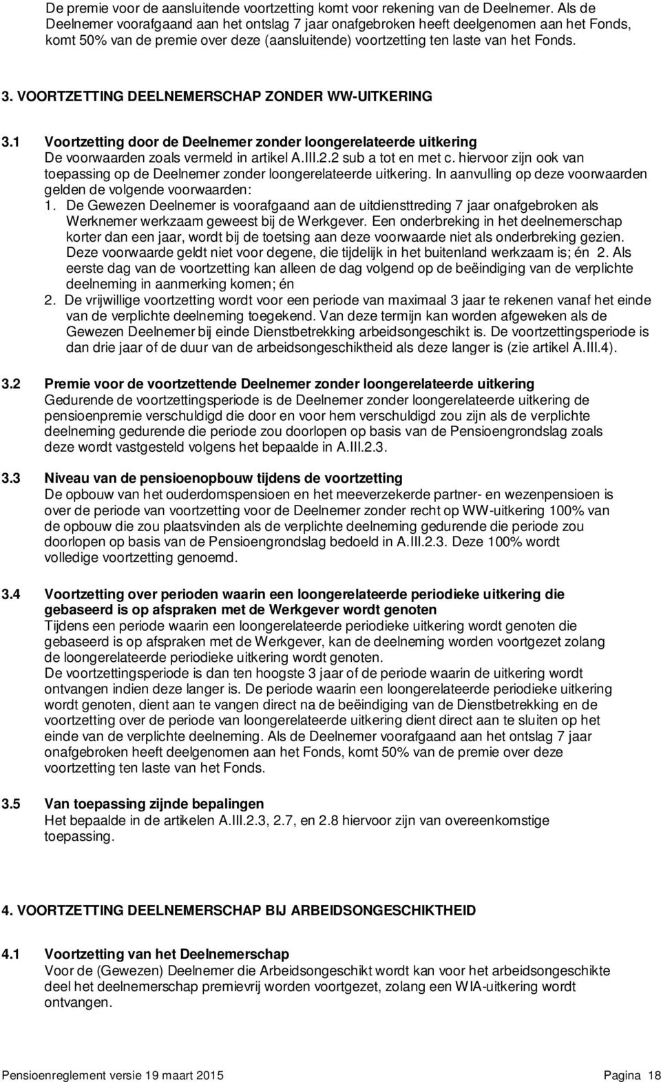 VOORTZETTING DEELNEMERSCHAP ZONDER WW-UITKERING 3.1 Voortzetting door de Deelnemer zonder loongerelateerde uitkering De voorwaarden zoals vermeld in artikel A.III.2.2 sub a tot en met c.