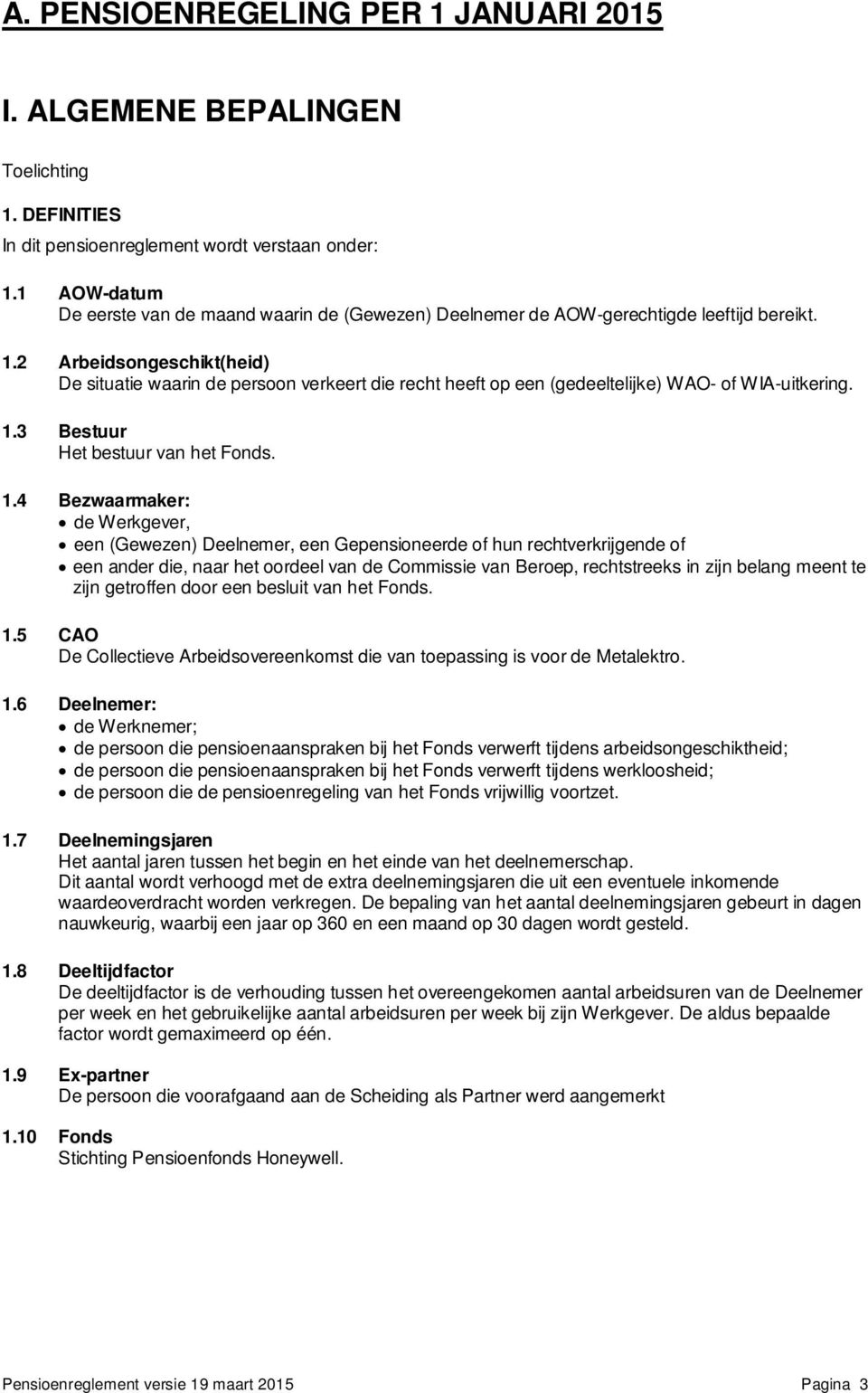 2 Arbeidsongeschikt(heid) De situatie waarin de persoon verkeert die recht heeft op een (gedeeltelijke) WAO- of WIA-uitkering. 1.