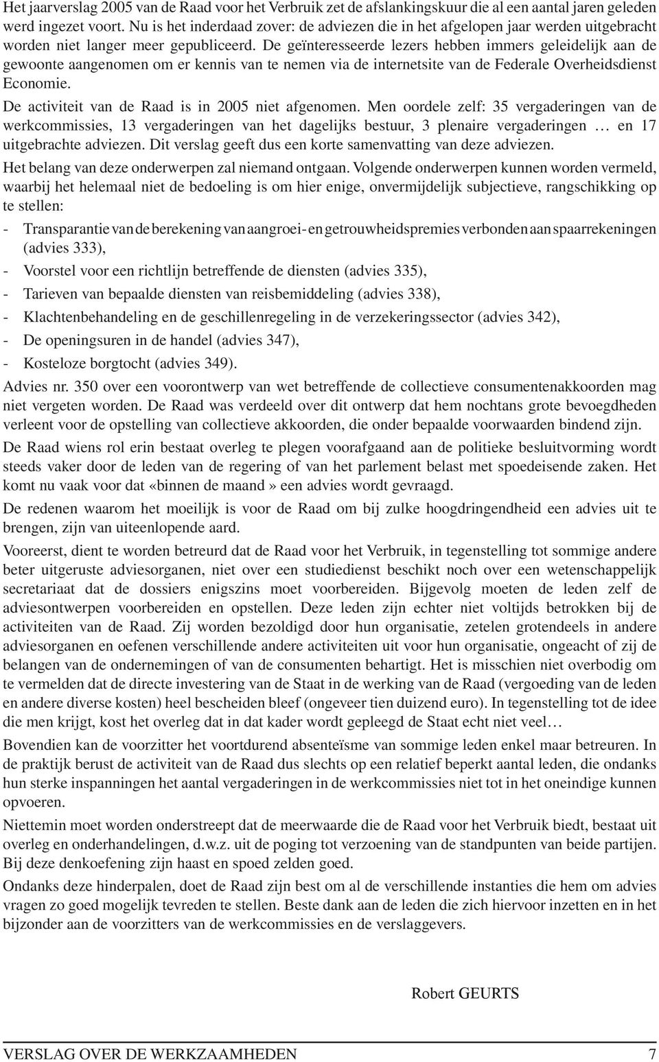 De geïnteresseerde lezers hebben immers geleidelijk aan de gewoonte aangenomen om er kennis van te nemen via de internetsite van de Federale Overheidsdienst Economie.