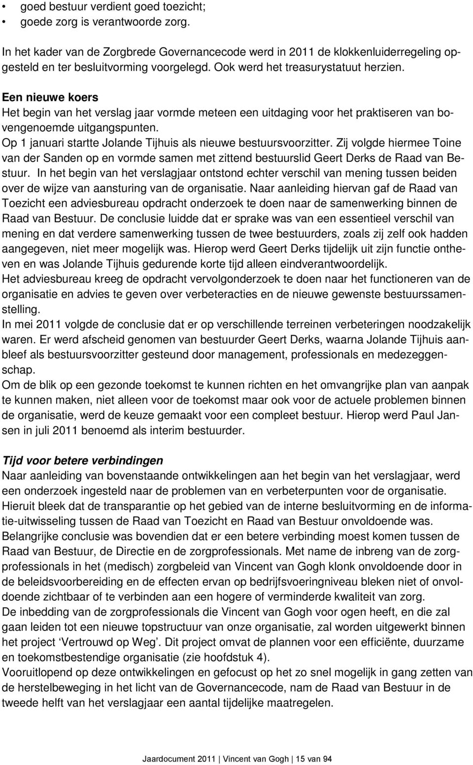 Op 1 januari startte Jolande Tijhuis als nieuwe bestuursvoorzitter. Zij volgde hiermee Toine van der Sanden op en vormde samen met zittend bestuurslid Geert Derks de Raad van Bestuur.