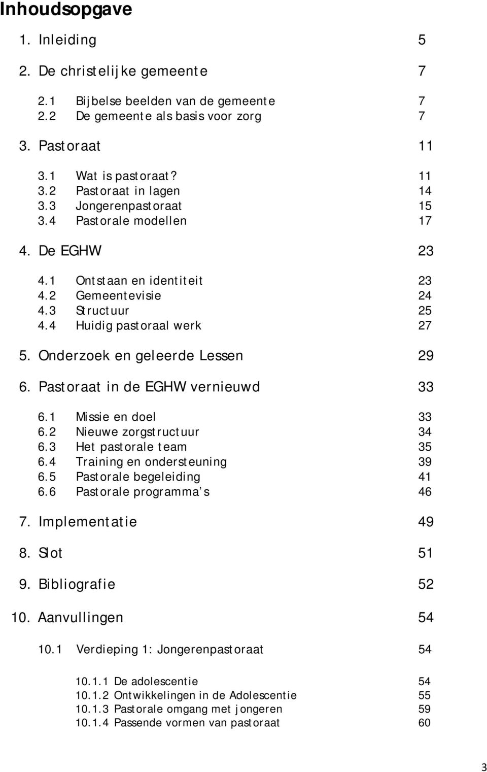 Pastoraat in de EGHW vernieuwd 33 6.1 Missie en doel 33 6.2 Nieuwe zorgstructuur 34 6.3 Het pastorale team 35 6.4 Training en ondersteuning 39 6.5 Pastorale begeleiding 41 6.