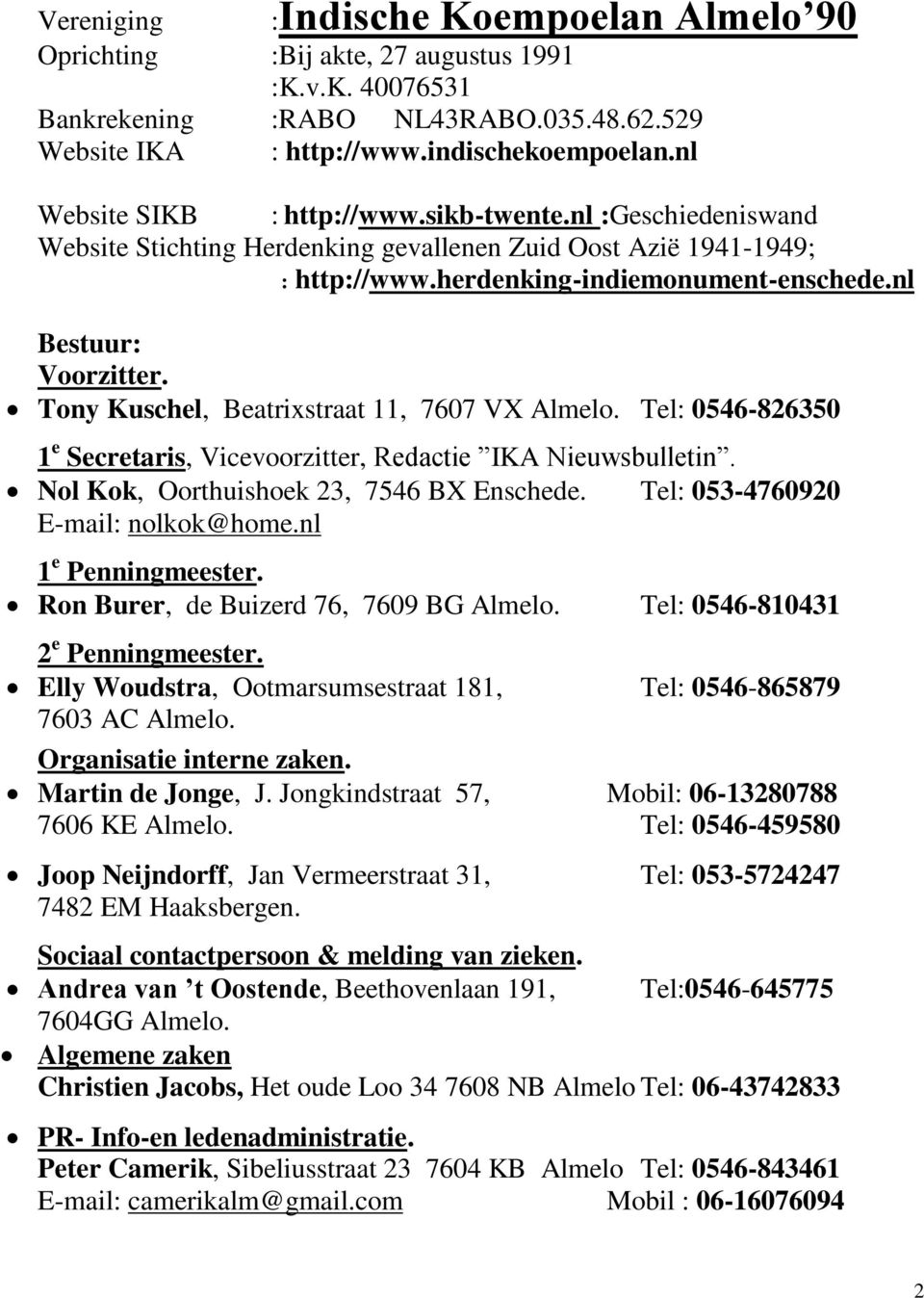 Tony Kuschel, Beatrixstraat 11, 7607 VX Almelo. Tel: 0546-826350 1 e Secretaris, Vicevoorzitter, Redactie IKA Nieuwsbulletin. Nol Kok, Oorthuishoek 23, 7546 BX Enschede.