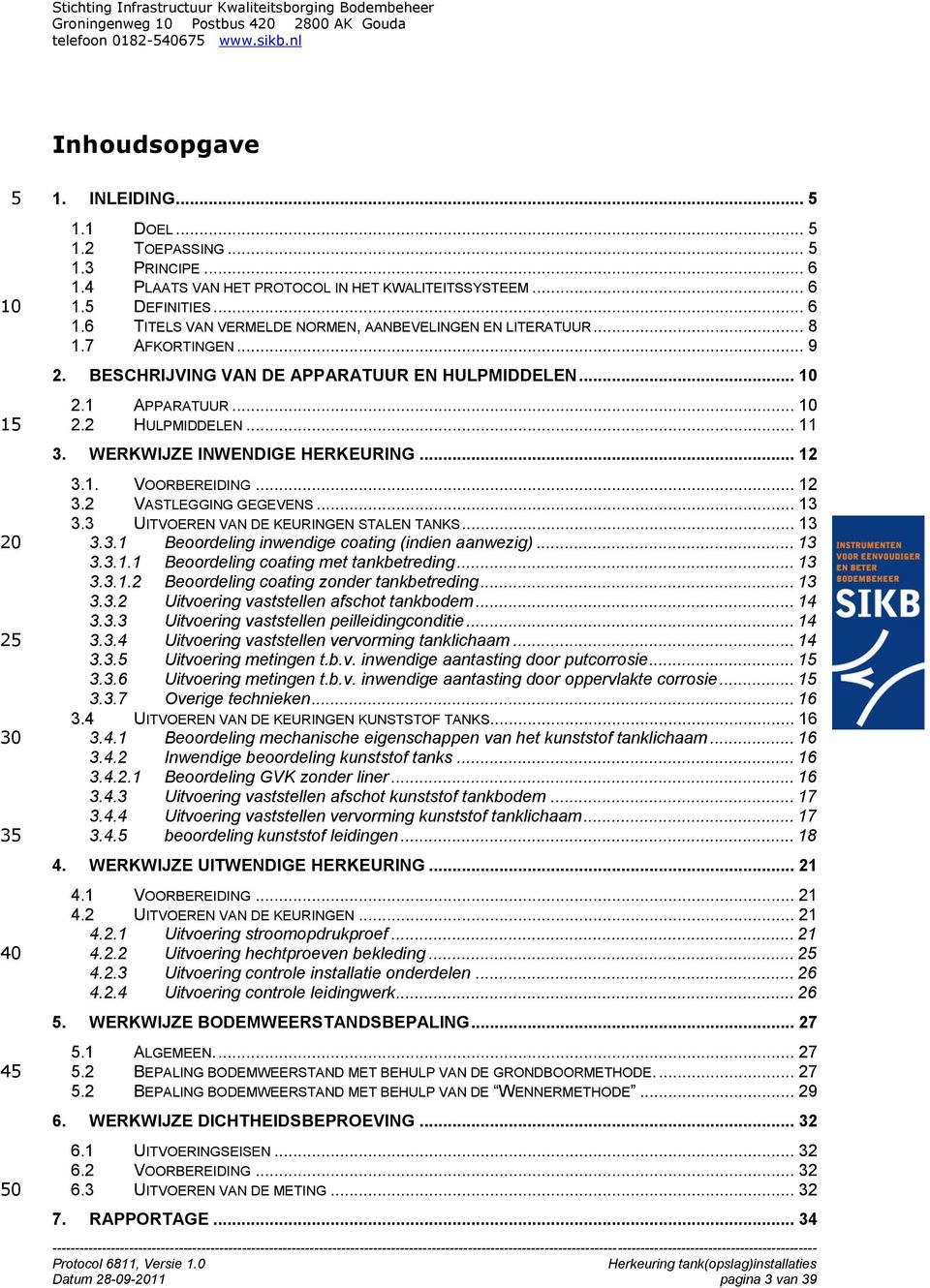 .. 13 3.3 UITVOEREN VAN DE KEURINGEN STALEN TANKS... 13 3.3.1 Beoordeling inwendige coating (indien aanwezig)... 13 3.3.1.1 Beoordeling coating met tankbetreding... 13 3.3.1.2 Beoordeling coating zonder tankbetreding.